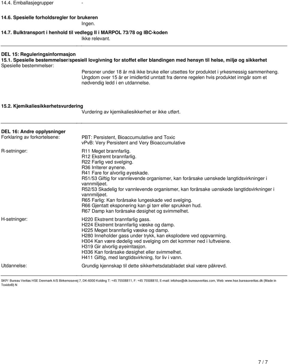 yrkesmessig sammenheng Ungdom over 15 år er imidlertid unntatt fra denne regelen hvis produktet inngår som et nødvendig ledd i en utdannelse 152 Kjemikaliesikkerhetsvurdering Vurdering av