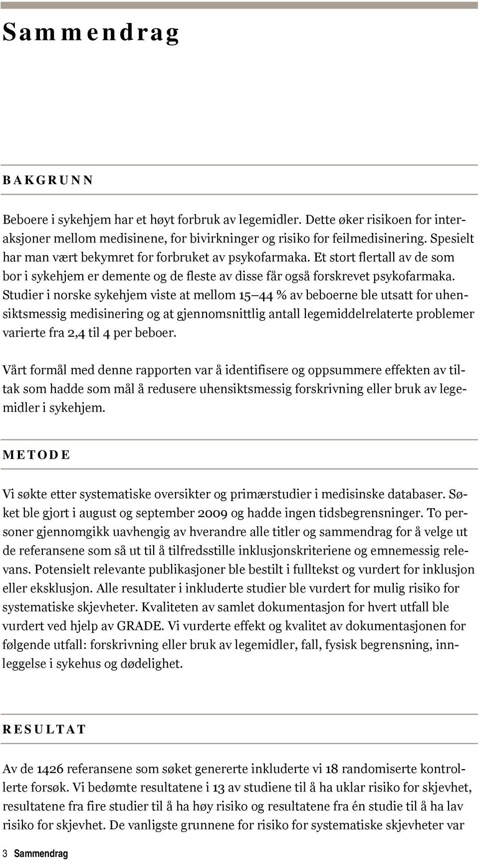 Studier i norske sykehjem viste at mellom 15 44 % av beboerne ble utsatt for uhensiktsmessig medisinering og at gjennomsnittlig antall legemiddelrelaterte problemer varierte fra 2,4 til 4 per beboer.