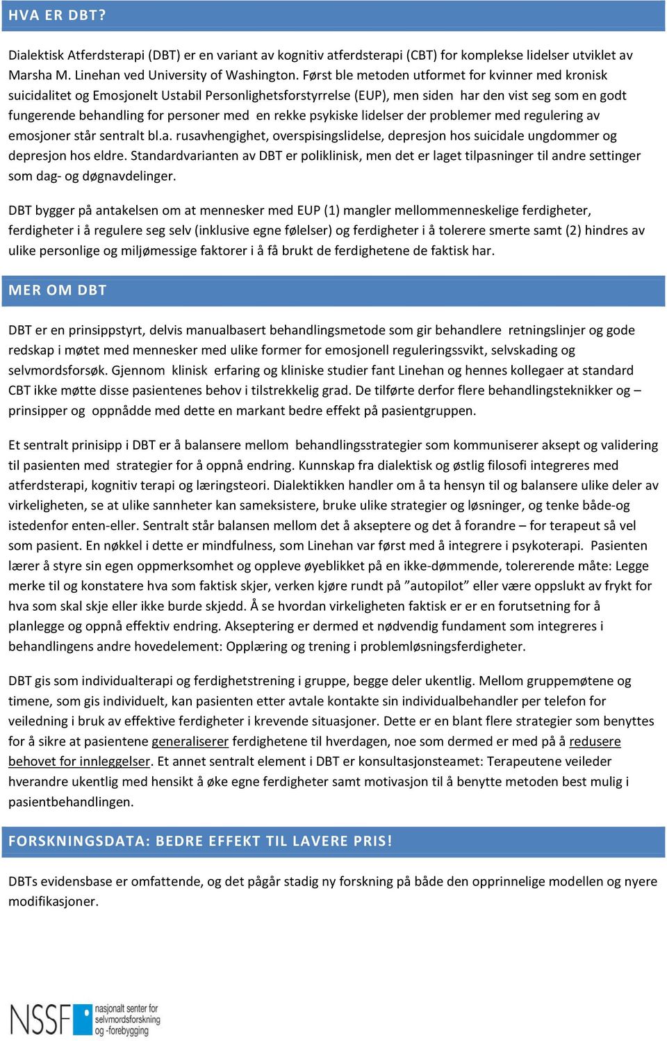 rekke psykiske lidelser der problemer med regulering av emosjoner står sentralt bl.a. rusavhengighet, overspisingslidelse, depresjon hos suicidale ungdommer og depresjon hos eldre.