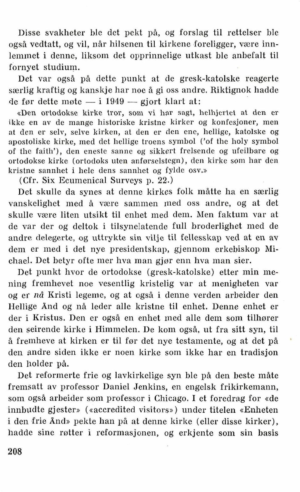 Riktignok hadde de for dette mete - i 1949 - gjort Mart at: <Den ortodokse kirke tror, som vi har sagt, helhjertct at den er ikke en av de mange historiske kristne kirker og konfesjoner, men at den