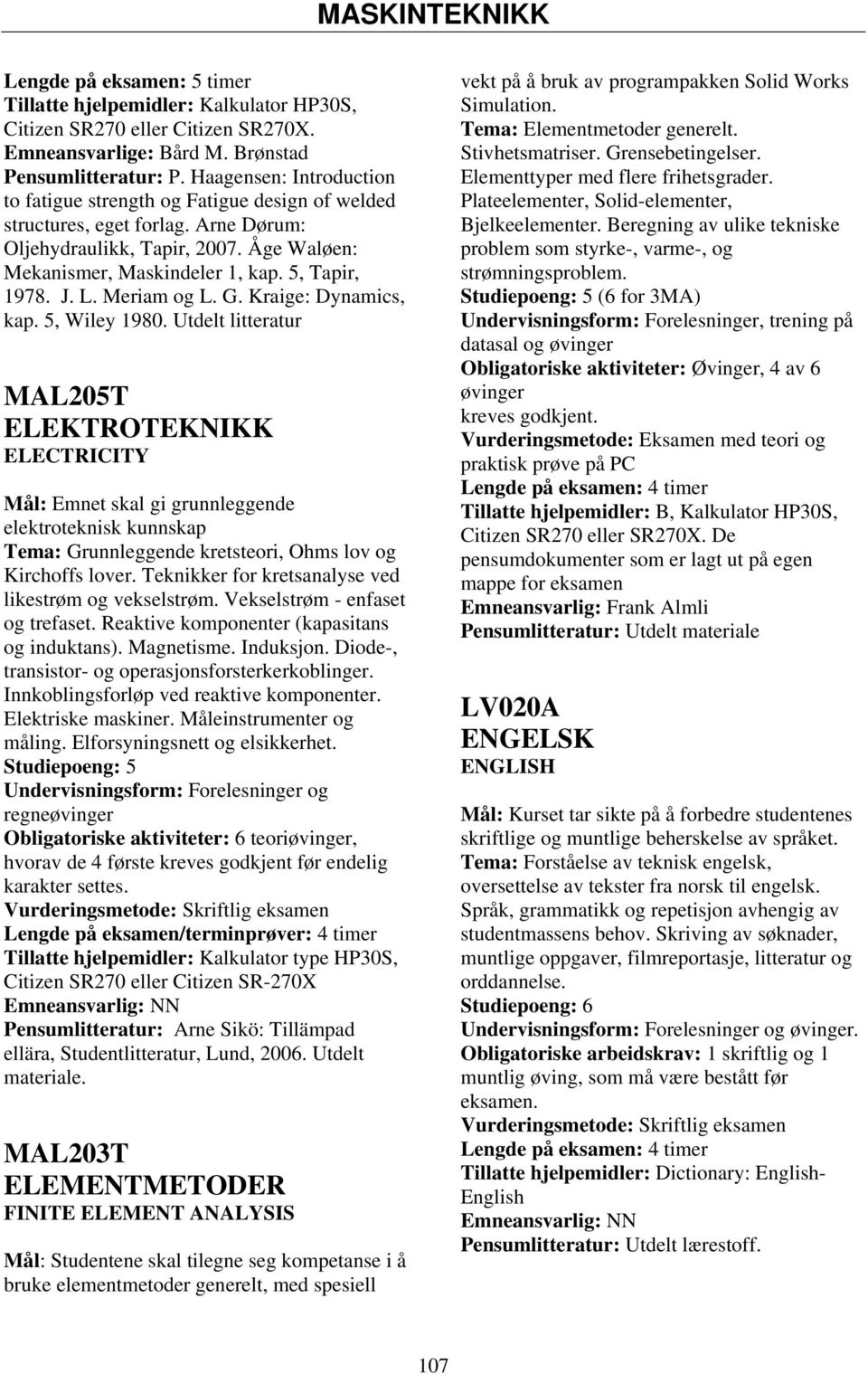 L. Meriam og L. G. Kraige: Dynamics, kap. 5, Wiley 1980.