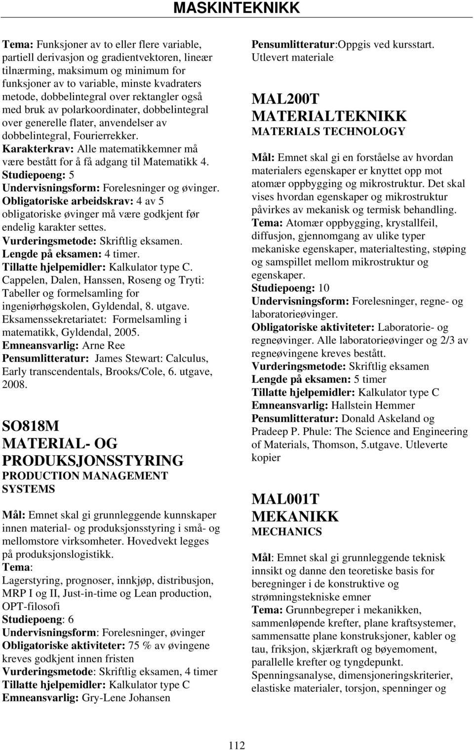 Karakterkrav: Alle matematikkemner må være bestått for å få adgang til Matematikk 4. Obligatoriske arbeidskrav: 4 av 5 obligatoriske øvinger må være godkjent før endelig karakter settes.