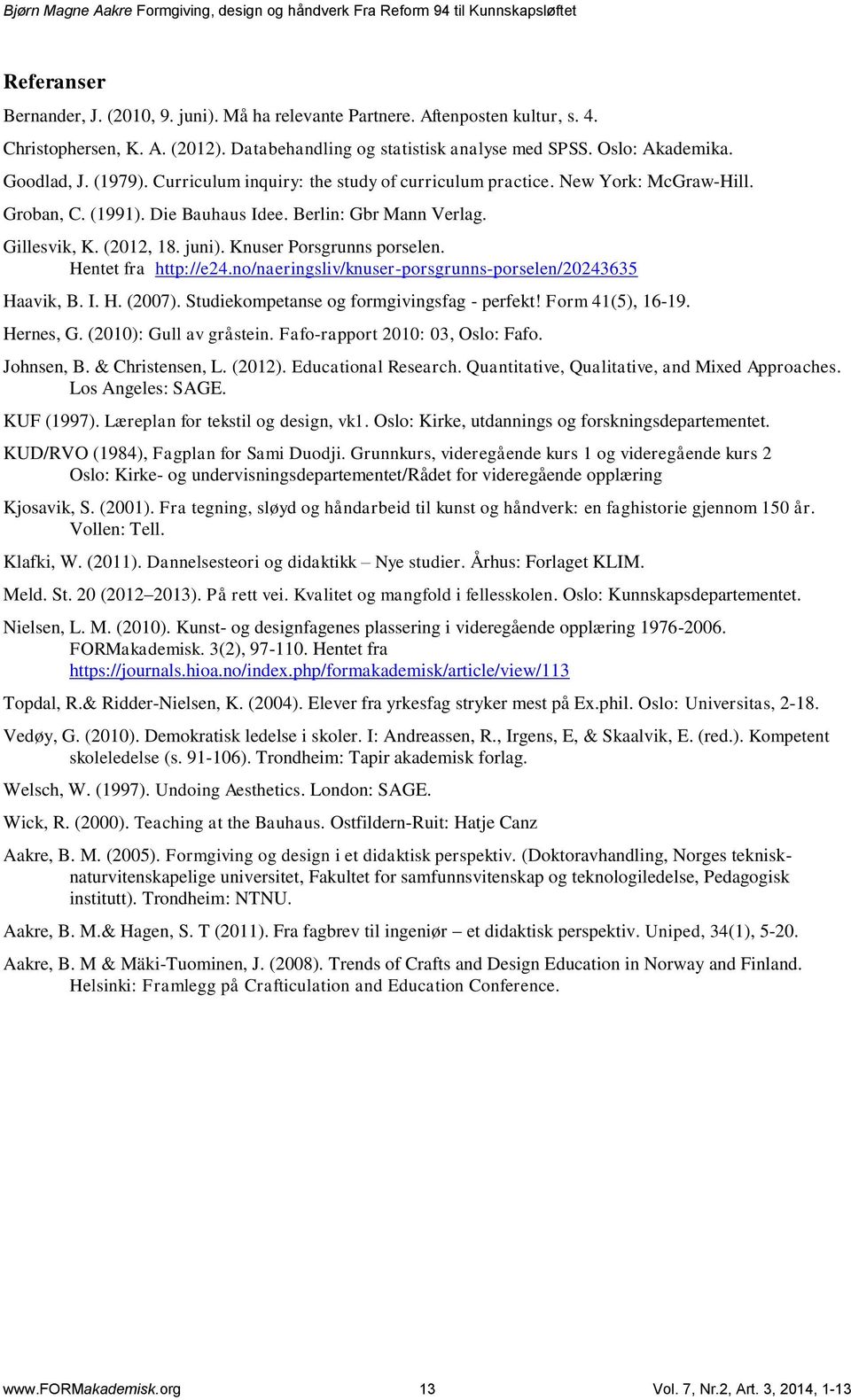 Knuser Porsgrunns porselen. Hentet fra http://e24.no/naeringsliv/knuser-porsgrunns-porselen/20243635 Haavik, B. I. H. (2007). Studiekompetanse og formgivingsfag - perfekt! Form 41(5), 16-19.