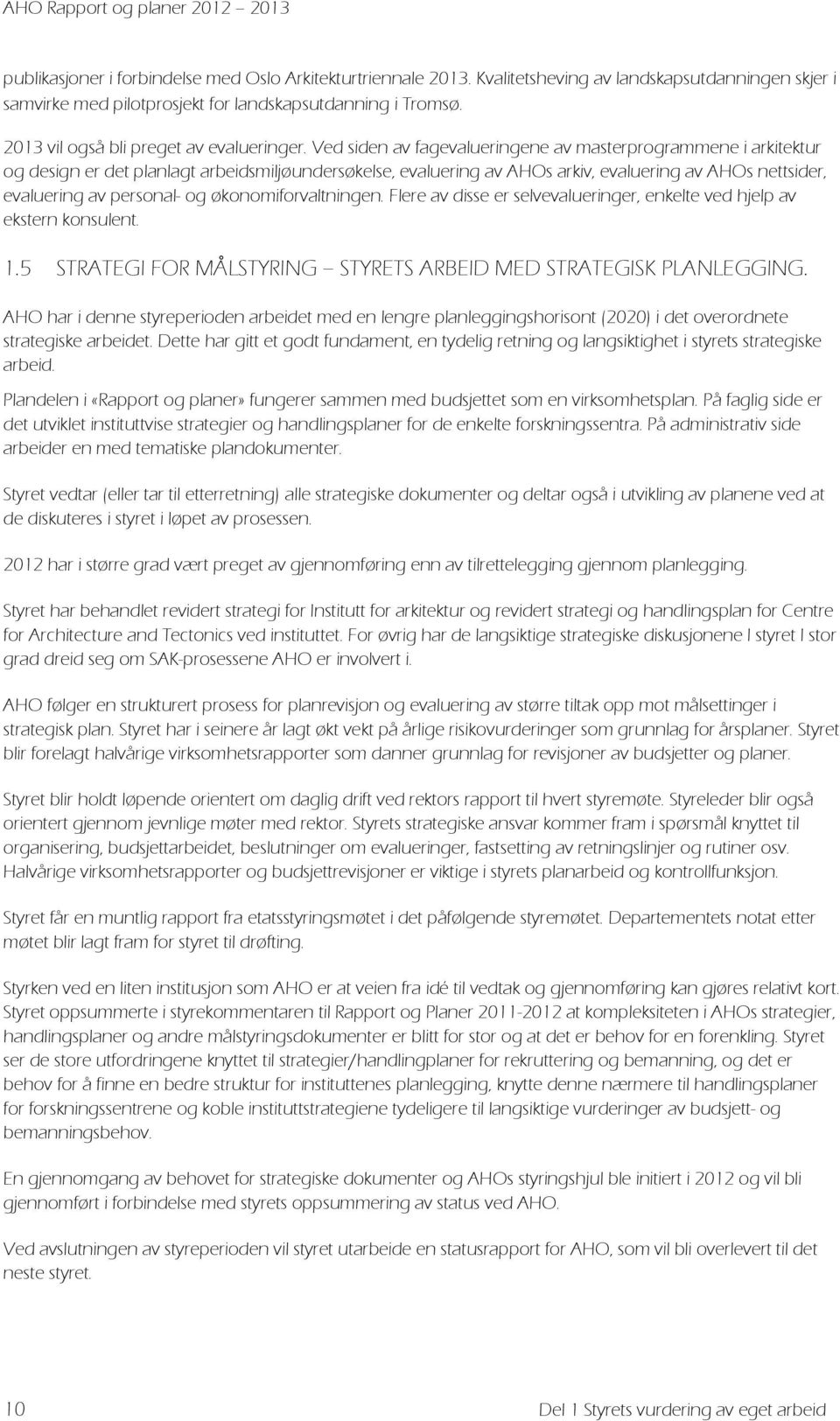 Ved siden av fagevalueringene av masterprogrammene i arkitektur og design er det planlagt arbeidsmiljøundersøkelse, evaluering av AHOs arkiv, evaluering av AHOs nettsider, evaluering av personal- og