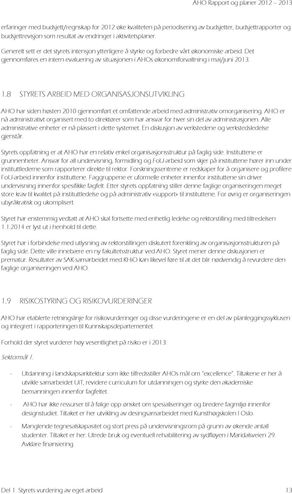 8 STYRETS ARBEID MED ORGANISASJONSUTVIKLING AHO har siden høsten 2010 gjennomført et omfattende arbeid med administrativ omorganisering.