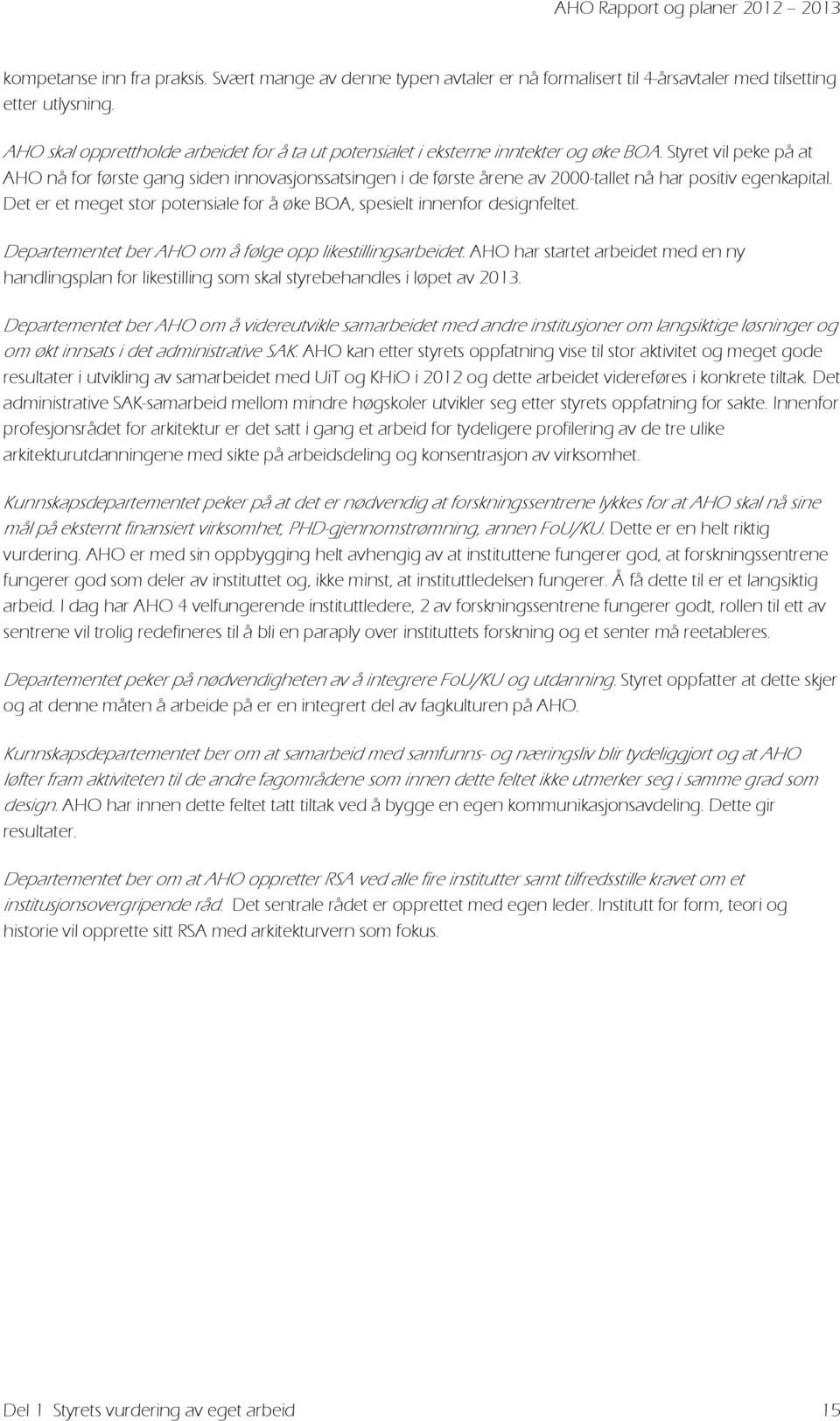 Styret vil peke på at AHO nå for første gang siden innovasjonssatsingen i de første årene av 2000-tallet nå har positiv egenkapital.