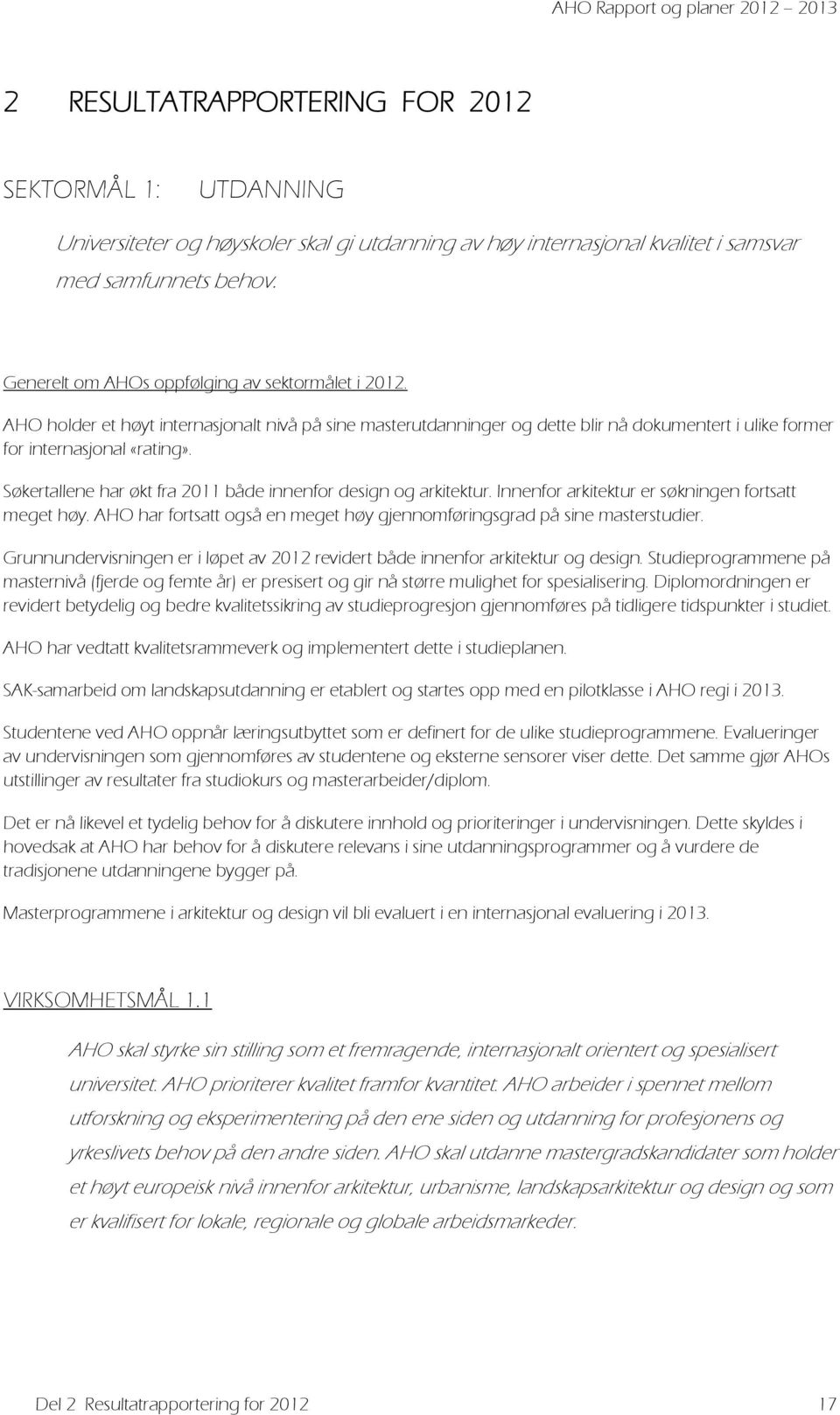 Søkertallene har økt fra 2011 både innenfor design og arkitektur. Innenfor arkitektur er søkningen fortsatt meget høy. AHO har fortsatt også en meget høy gjennomføringsgrad på sine masterstudier.