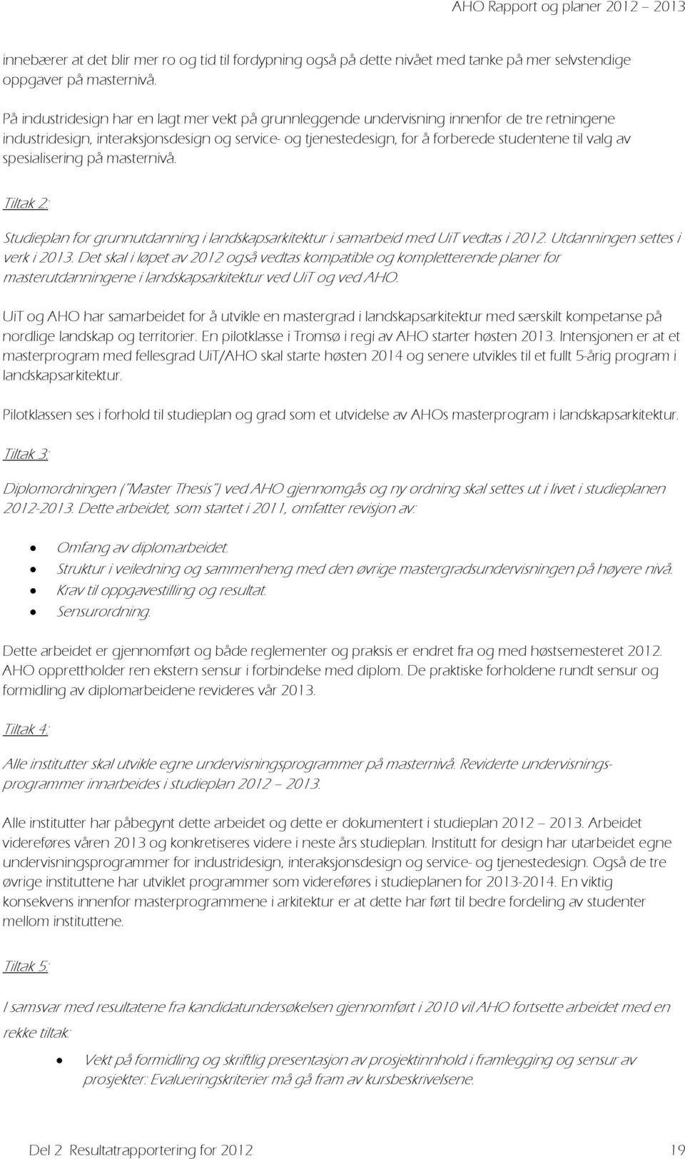 av spesialisering på masternivå. Tiltak 2: Studieplan for grunnutdanning i landskapsarkitektur i samarbeid med UiT vedtas i 2012. Utdanningen settes i verk i 2013.