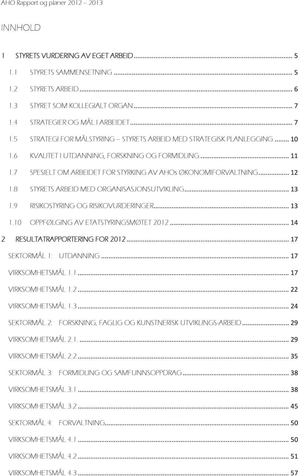 7 SPESIELT OM ARBEIDET FOR STYRKING AV AHOs ØKONOMIFORVALTNING... 12 1.8 STYRETS ARBEID MED ORGANISASJONSUTVIKLING... 13 1.9 RISIKOSTYRING OG RISIKOVURDERINGER... 13 1.10 OPPFØLGING AV ETATSTYRINGSMØTET 2012.