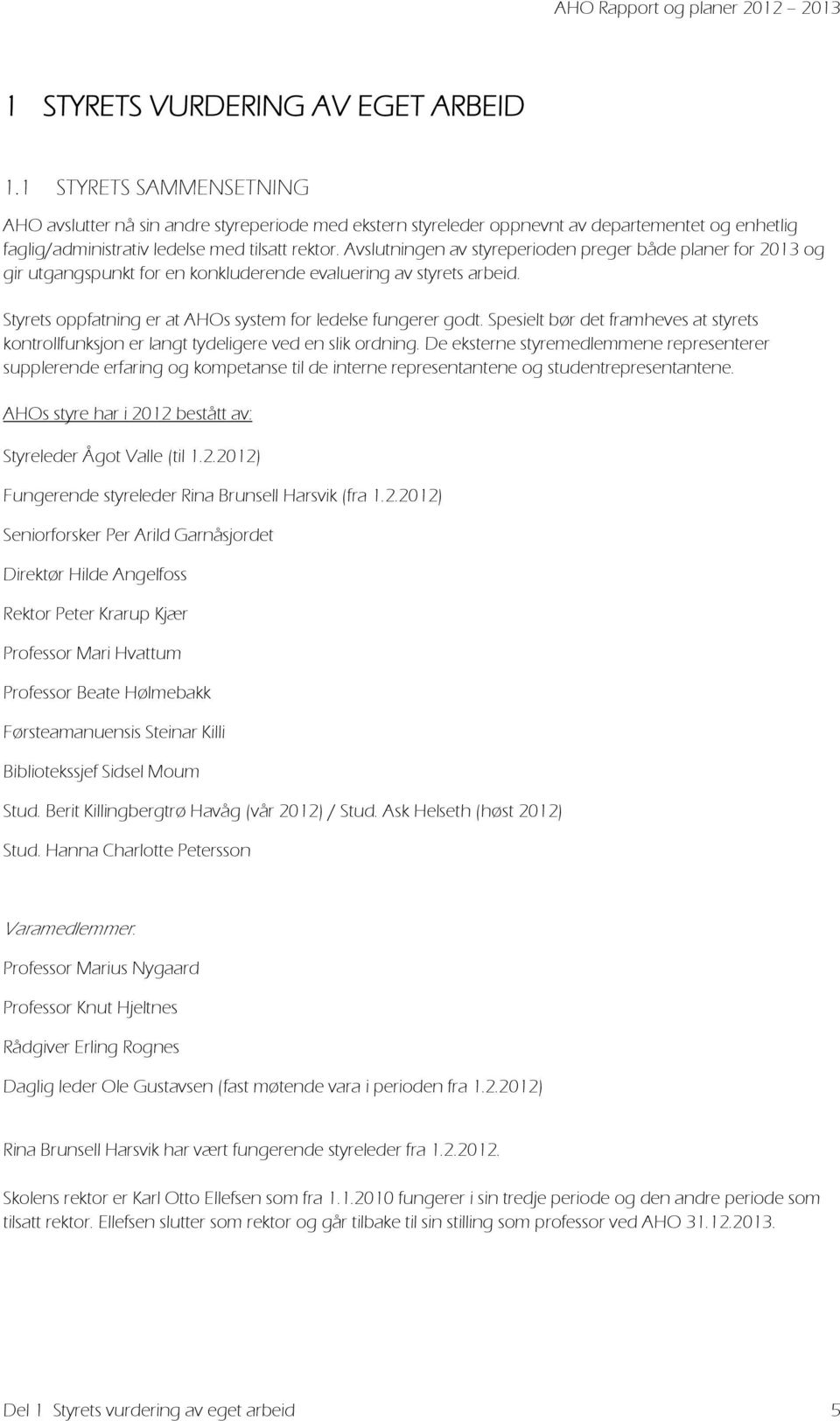 Avslutningen av styreperioden preger både planer for 2013 og gir utgangspunkt for en konkluderende evaluering av styrets arbeid. Styrets oppfatning er at AHOs system for ledelse fungerer godt.