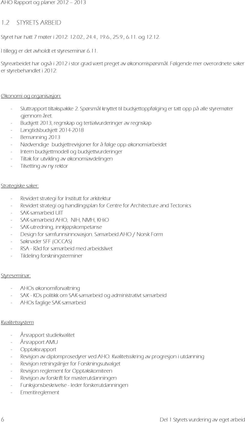 - Budsjett 2013, regnskap og tertialvurderinger av regnskap - Langtidsbudsjett 2014-2018 - Bemanning 2013 - Nødvendige budsjettrevisjoner for å følge opp økonomiarbeidet - Intern budsjettmodell og