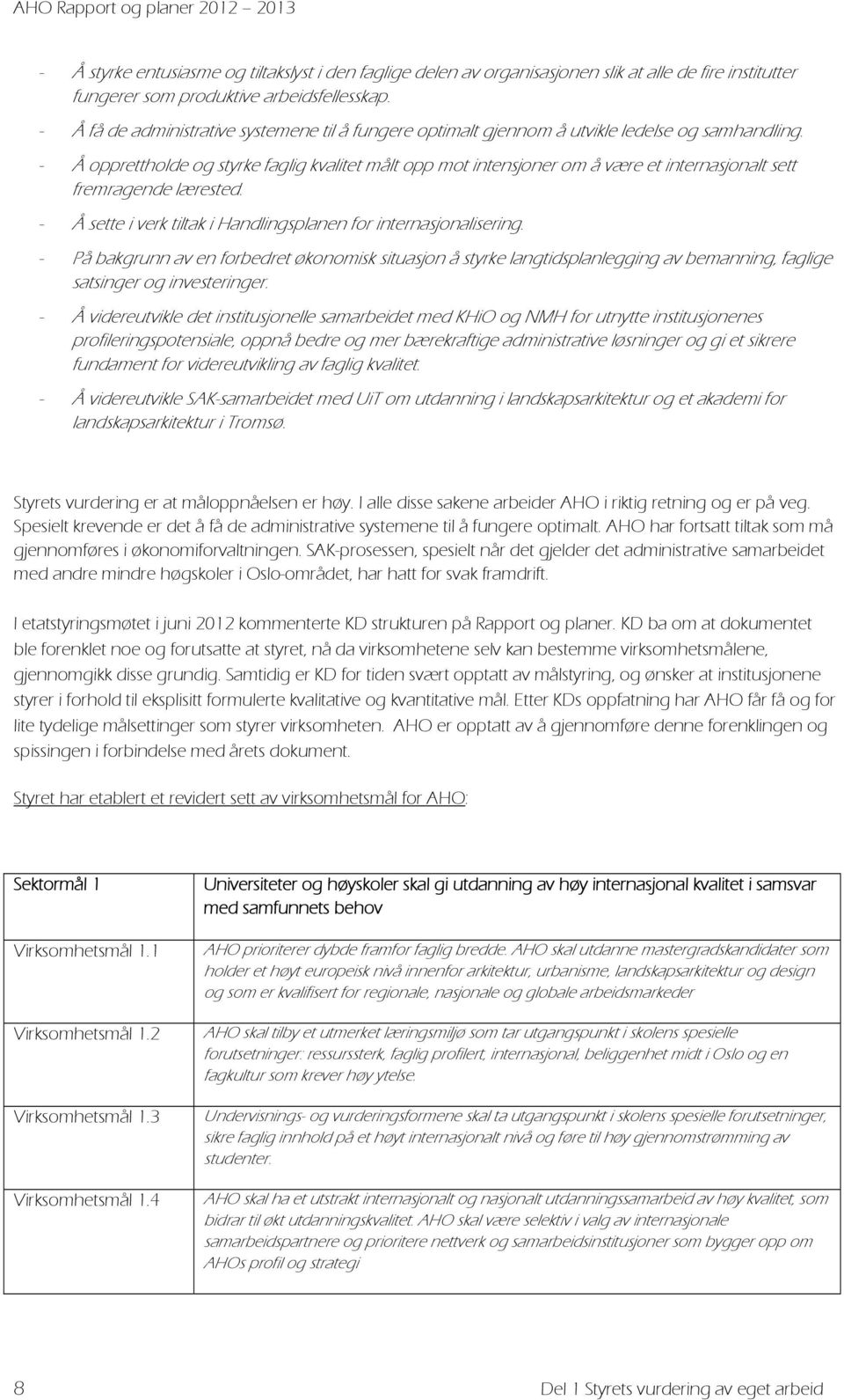 - Å opprettholde og styrke faglig kvalitet målt opp mot intensjoner om å være et internasjonalt sett fremragende lærested. - Å sette i verk tiltak i Handlingsplanen for internasjonalisering.