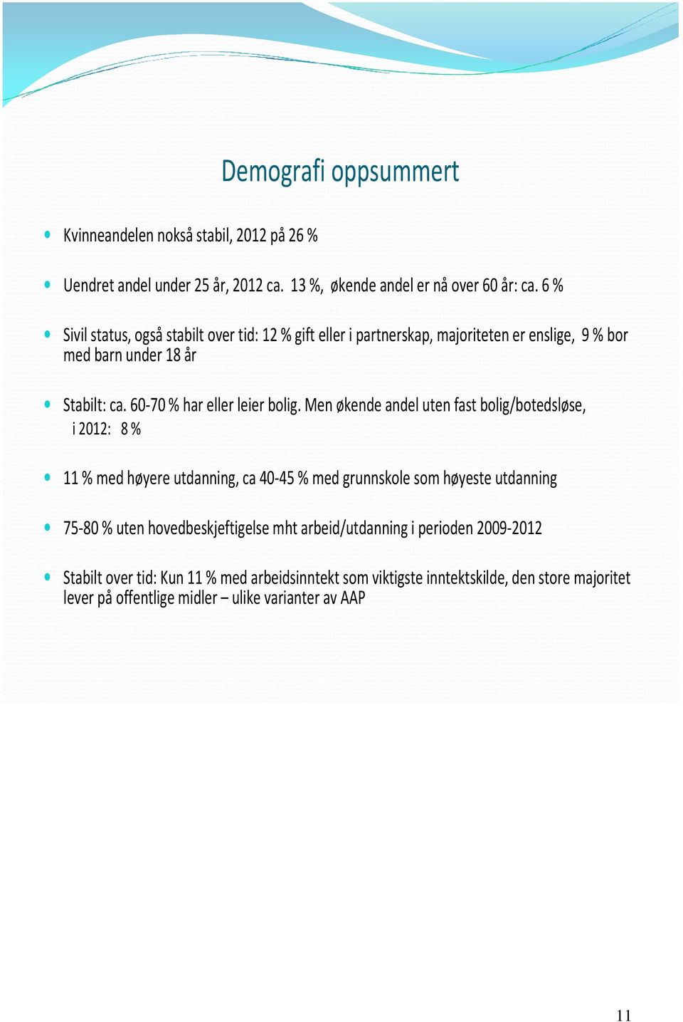 Men økendeandelutenfast bolig/botedsløse, i 2012: 8 % 11 % med høyereutdanning, ca 40-45 % med grunnskolesomhøyesteutdanning 75-80 % uten hovedbeskjeftigelse