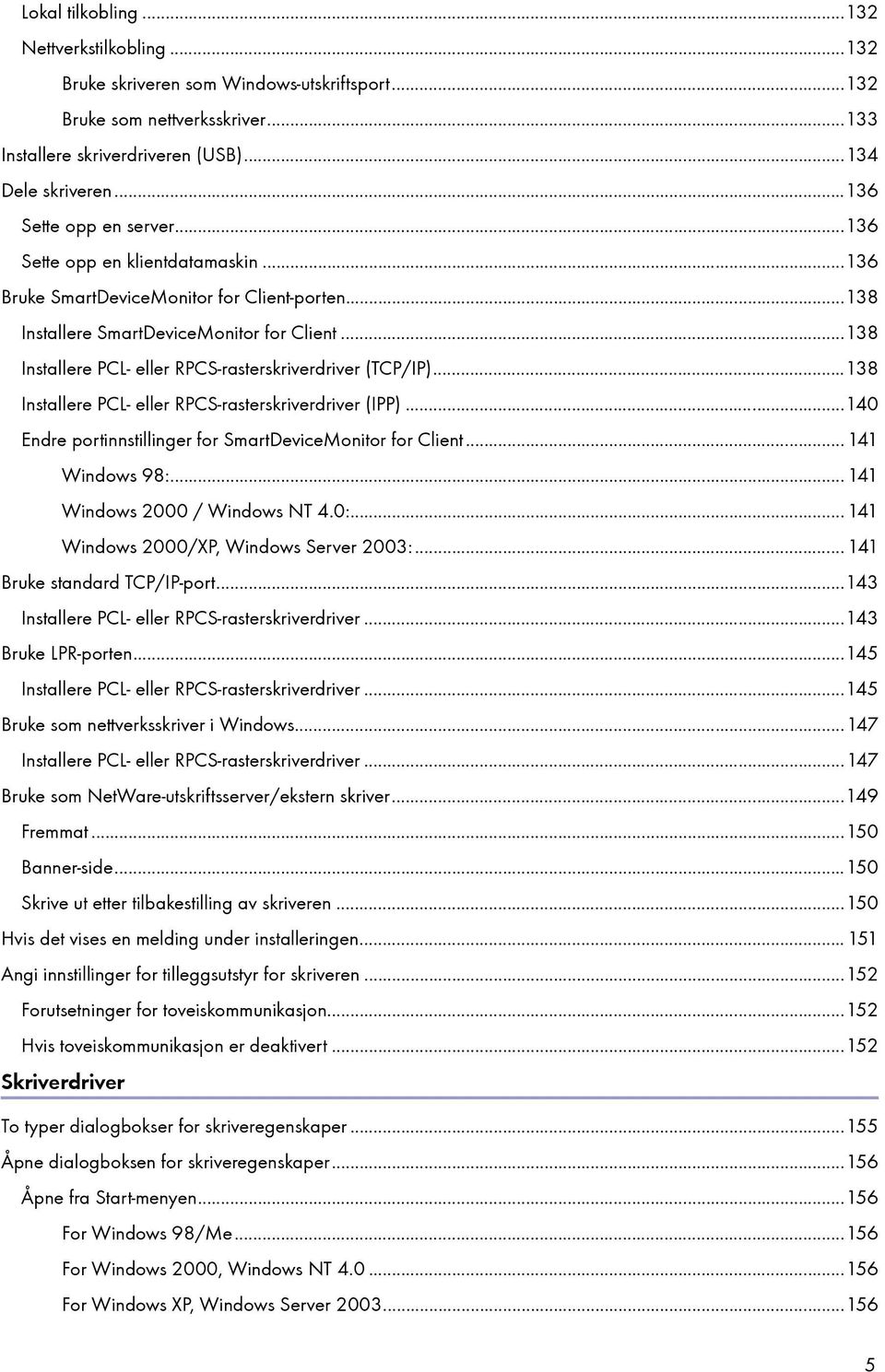 ..138 Installere PCL- eller RPCS-rasterskriverdriver (TCP/IP)...138 Installere PCL- eller RPCS-rasterskriverdriver (IPP)...140 Endre portinnstillinger for SmartDeviceMonitor for Client.