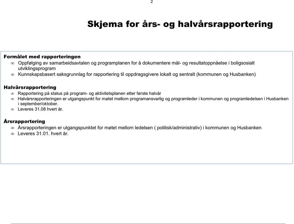 og aktivitetsplanen etter første halvår Halvårsrapporteringen er utgangspunkt for møtet mellom programansvarlig og programleder i kommunen og programledelsen i Husbanken i