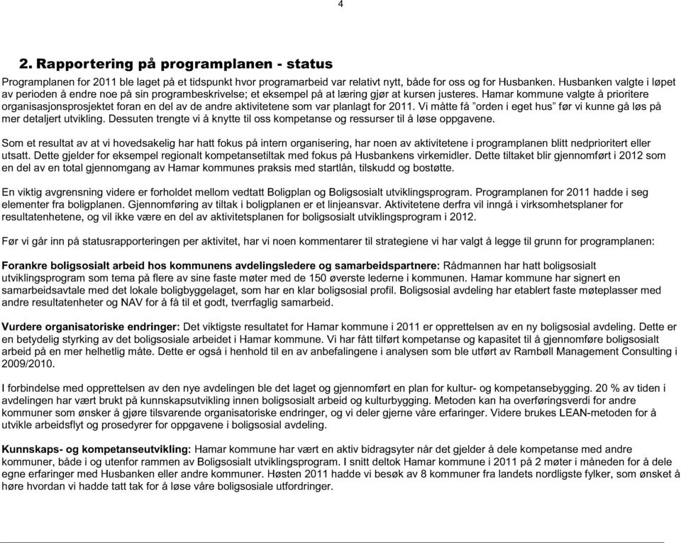 Hamar kommune valgte å prioritere organisasjonsprosjektet foran en del av de andre aktivitetene som var planlagt for 2011. Vi måtte få orden i eget hus før vi kunne gå løs på mer detaljert utvikling.