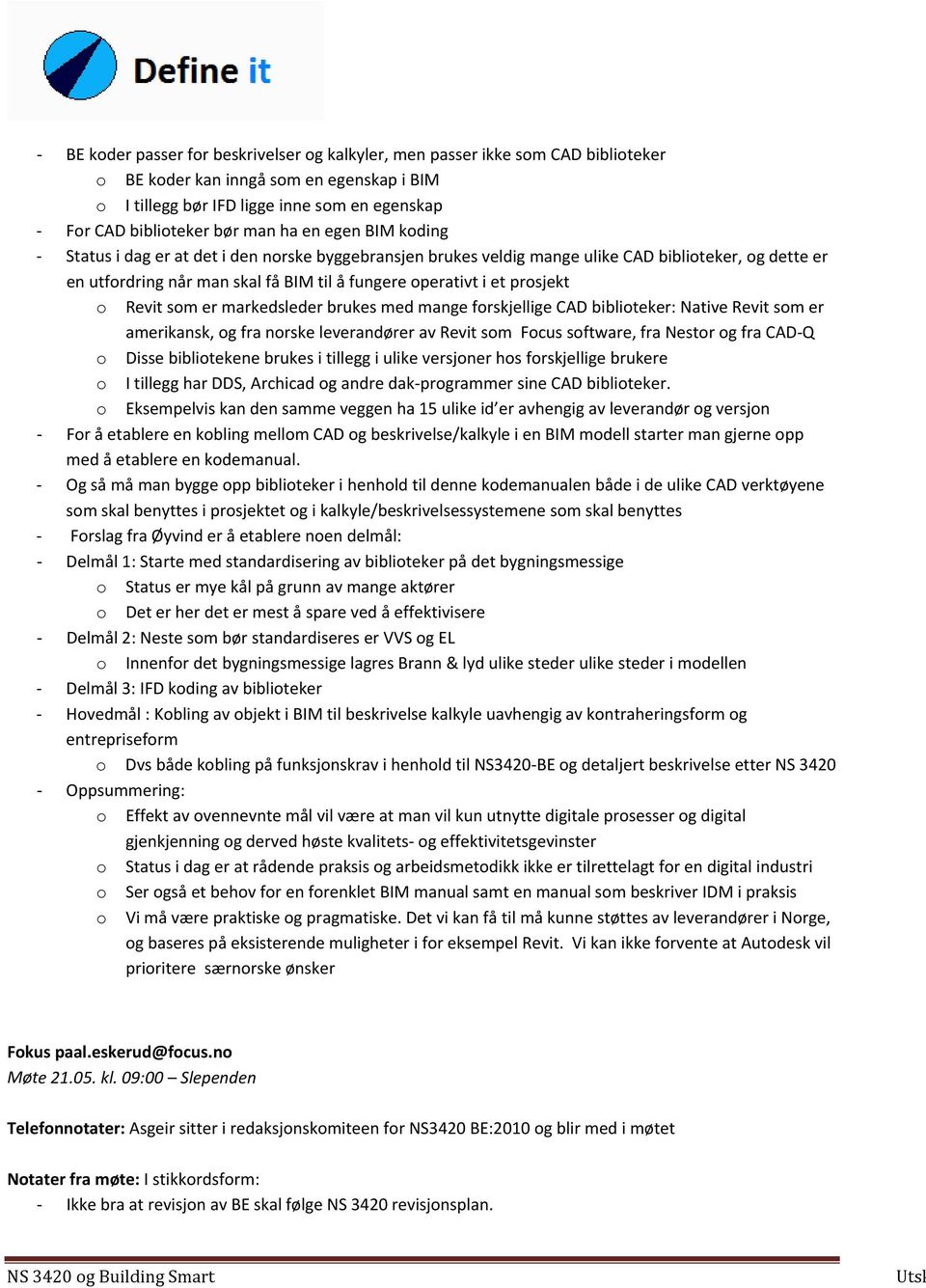 o Revit som er markedsleder brukes med mange forskjellige CAD biblioteker: Native Revit som er amerikansk, og fra norske leverandører av Revit som Focus software, fra Nestor og fra CAD Q o Disse