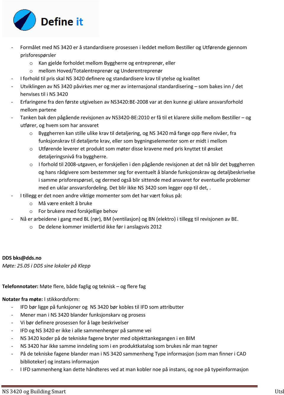 standardisering som bakes inn / det henvises til i NS 3420 Erfaringene fra den første utgivelsen av NS3420:BE 2008 var at den kunne gi uklare ansvarsforhold mellom partene Tanken bak den pågående