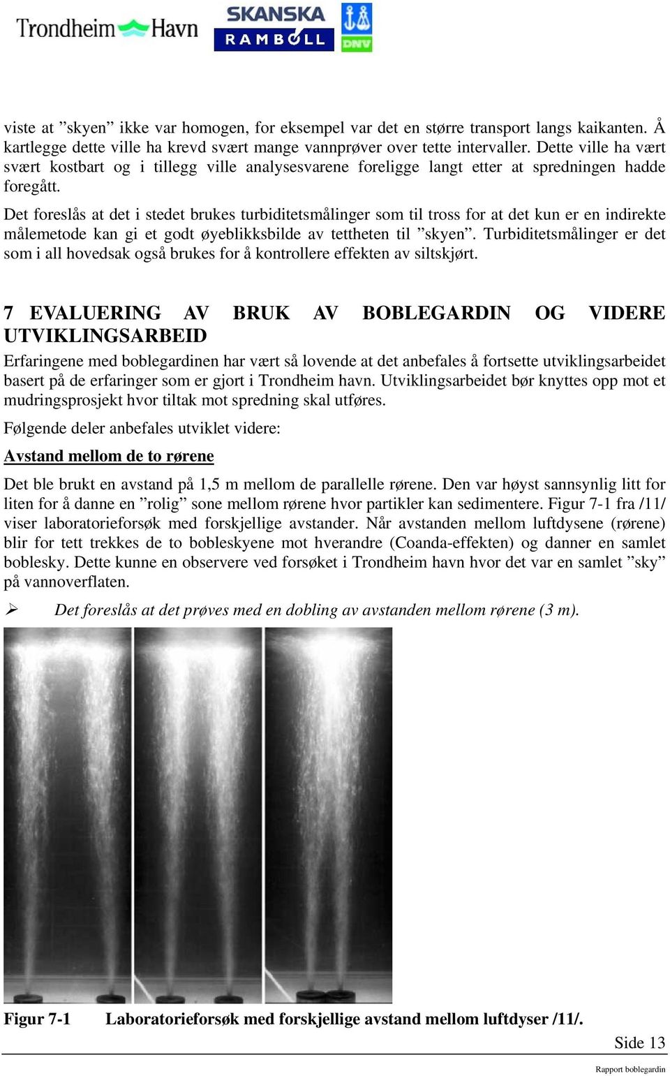 Det foreslås at det i stedet brukes turbiditetsmålinger som til tross for at det kun er en indirekte målemetode kan gi et godt øyeblikksbilde av tettheten til skyen.