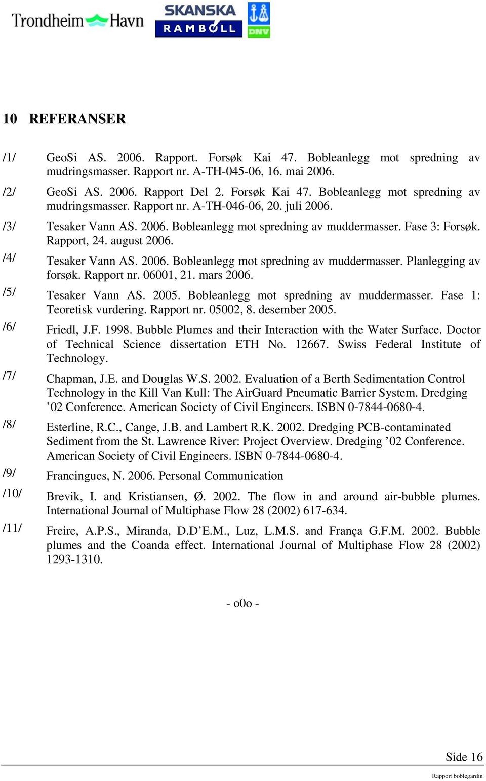 Rapport nr. 06001, 21. mars 2006. /5/ Tesaker Vann AS. 2005. Bobleanlegg mot spredning av muddermasser. Fase 1: Teoretisk vurdering. Rapport nr. 05002, 8. desember 2005. /6/ Friedl, J.F. 1998.