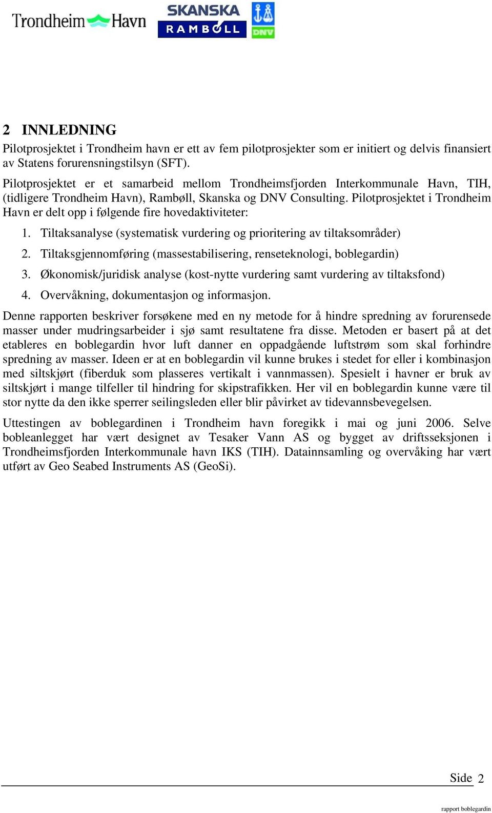 Pilotprosjektet i Trondheim Havn er delt opp i følgende fire hovedaktiviteter: 1. Tiltaksanalyse (systematisk vurdering og prioritering av tiltaksområder) 2.