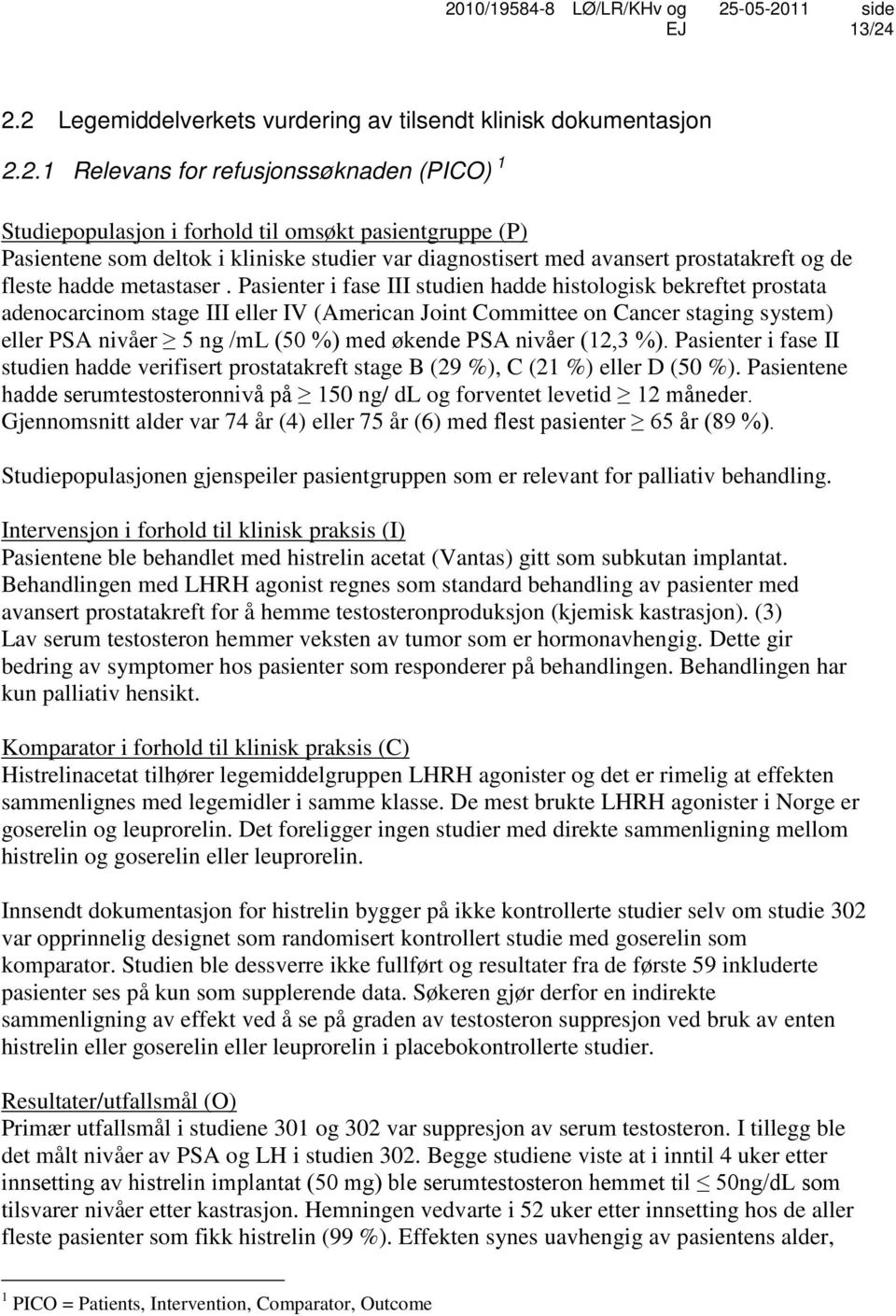 Pasienter i fase III studien hadde histologisk bekreftet prostata adenocarcinom stage III eller IV (American Joint Committee on Cancer staging system) eller PSA nivåer 5 ng /ml (50 %) med økende PSA