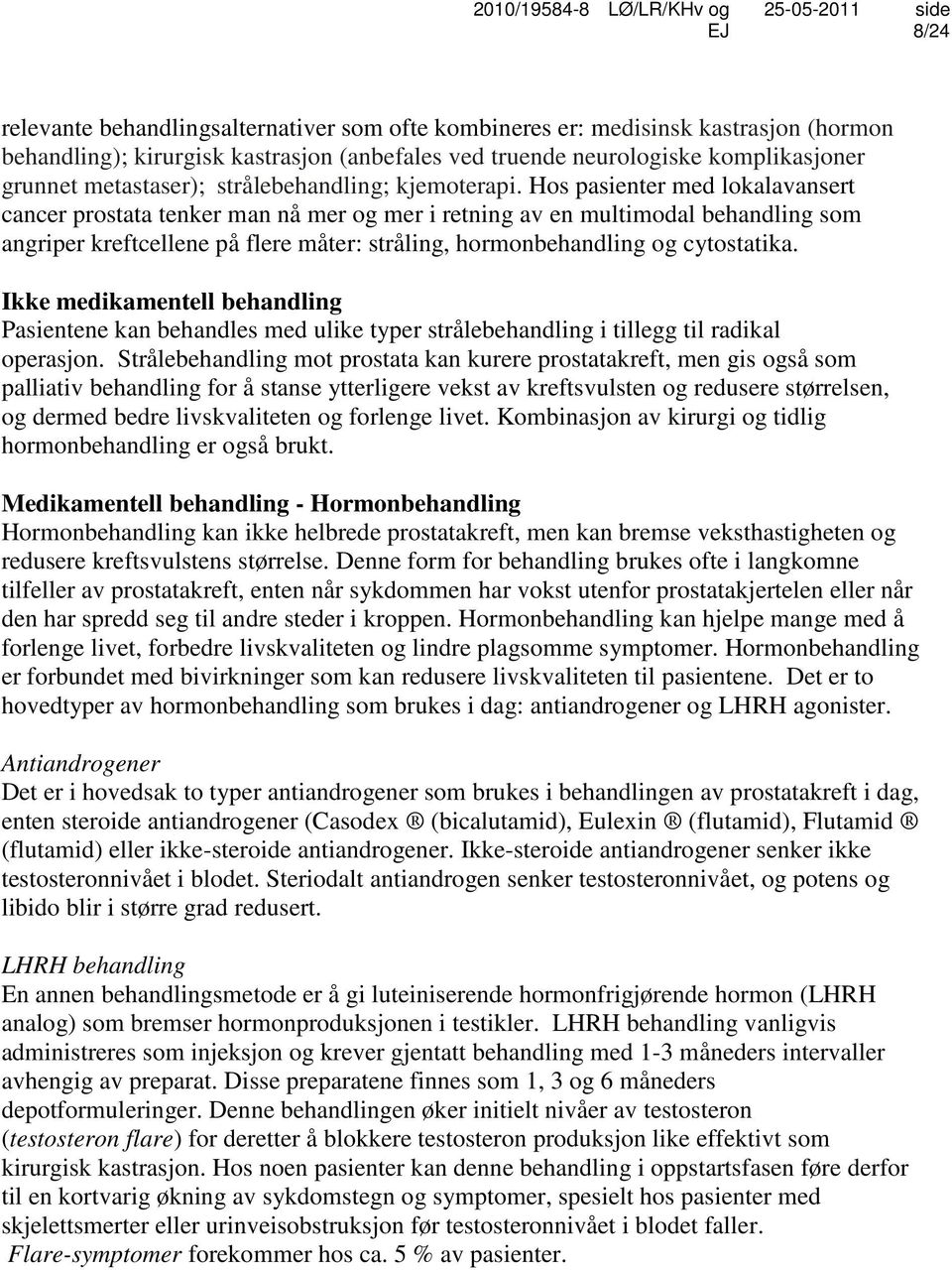 Hos pasienter med lokalavansert cancer prostata tenker man nå mer og mer i retning av en multimodal behandling som angriper kreftcellene på flere måter: stråling, hormonbehandling og cytostatika.