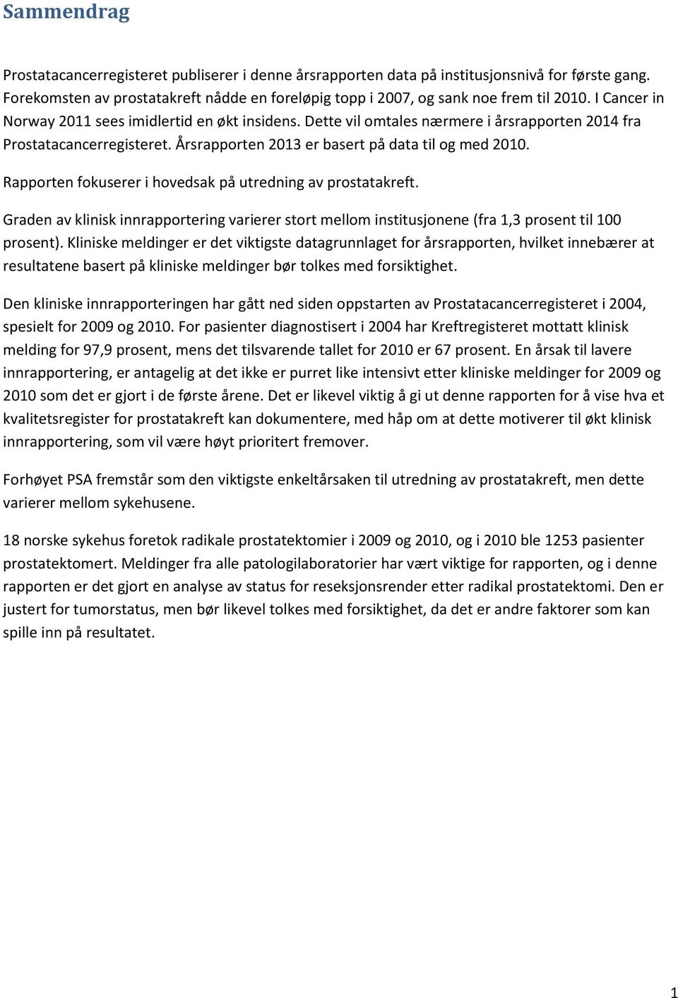 Rapporten fokuserer i hovedsak på utredning av prostatakreft. Graden av klinisk innrapportering varierer stort mellom institusjonene (fra 1,3 prosent til 100 prosent).