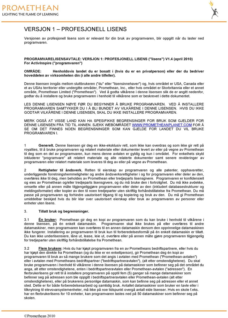 4 (april 2010) For ActivInspire ("programvaren") OMRÅDE: Henholdsvis landet du er bosatt i (hvis du er en privatperson) eller der du bedriver hoveddelen av virksomheten din (i alle andre tilfeller).