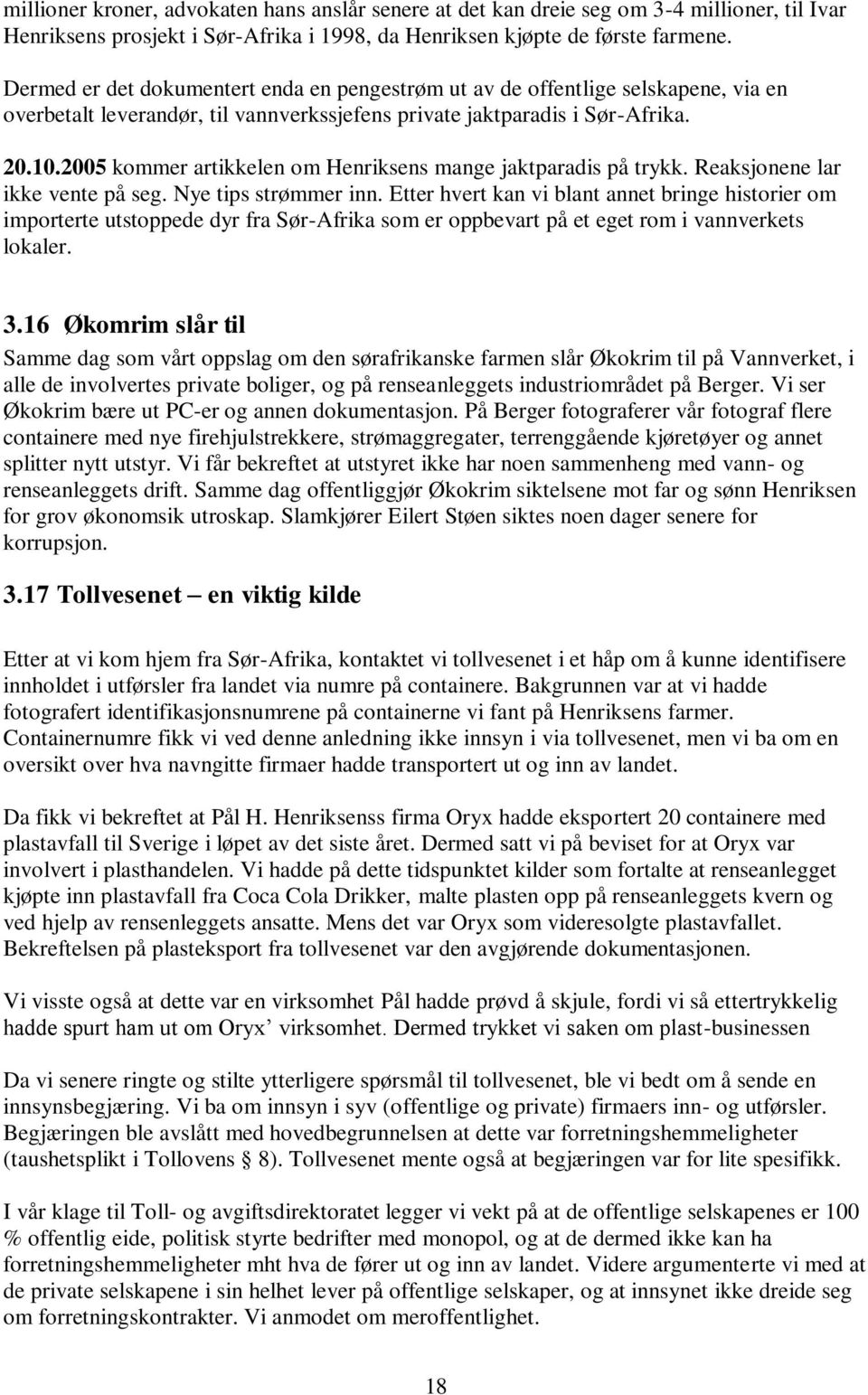 2005 kommer artikkelen om Henriksens mange jaktparadis på trykk. Reaksjonene lar ikke vente på seg. Nye tips strømmer inn.