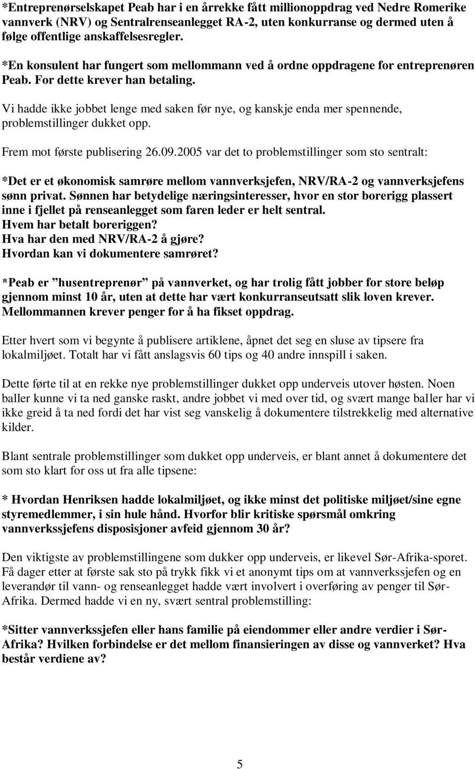 Vi hadde ikke jobbet lenge med saken før nye, og kanskje enda mer spennende, problemstillinger dukket opp. Frem mot første publisering 26.09.