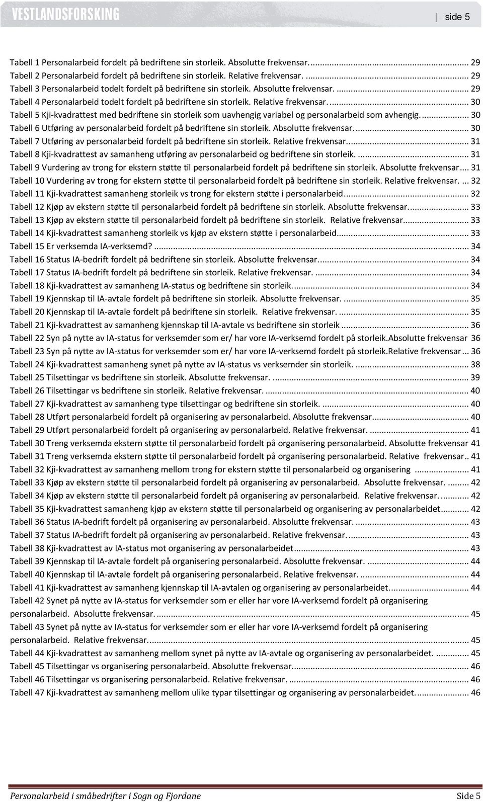 .. 30 Tabell 5 Kji kvadrattest med bedriftene sin storleik som uavhengig variabel og personalarbeid som avhengig... 30 Tabell 6 Utføring av personalarbeid fordelt på bedriftene sin storleik.