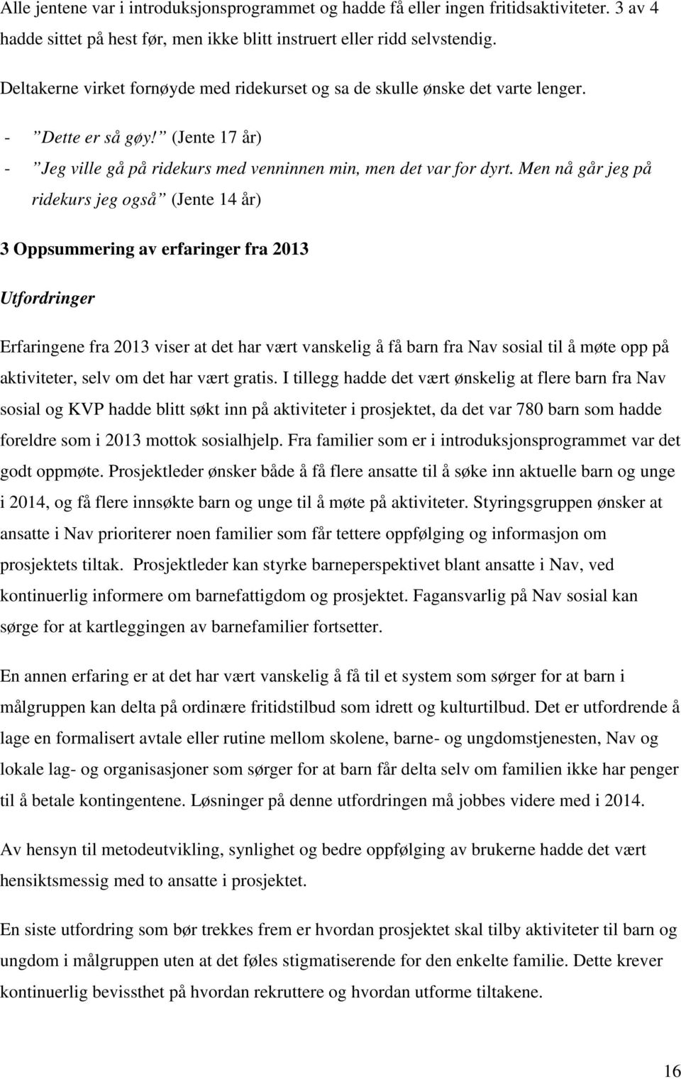 Men nå går jeg på ridekurs jeg også (Jente 14 år) 3 Oppsummering av erfaringer fra 2013 Utfordringer Erfaringene fra 2013 viser at det har vært vanskelig å få barn fra Nav sosial til å møte opp på