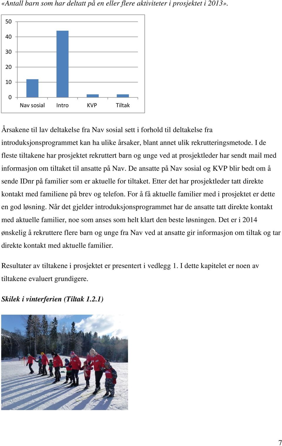 rekrutteringsmetode. I de fleste tiltakene har prosjektet rekruttert barn og unge ved at prosjektleder har sendt mail med informasjon om tiltaket til ansatte på Nav.