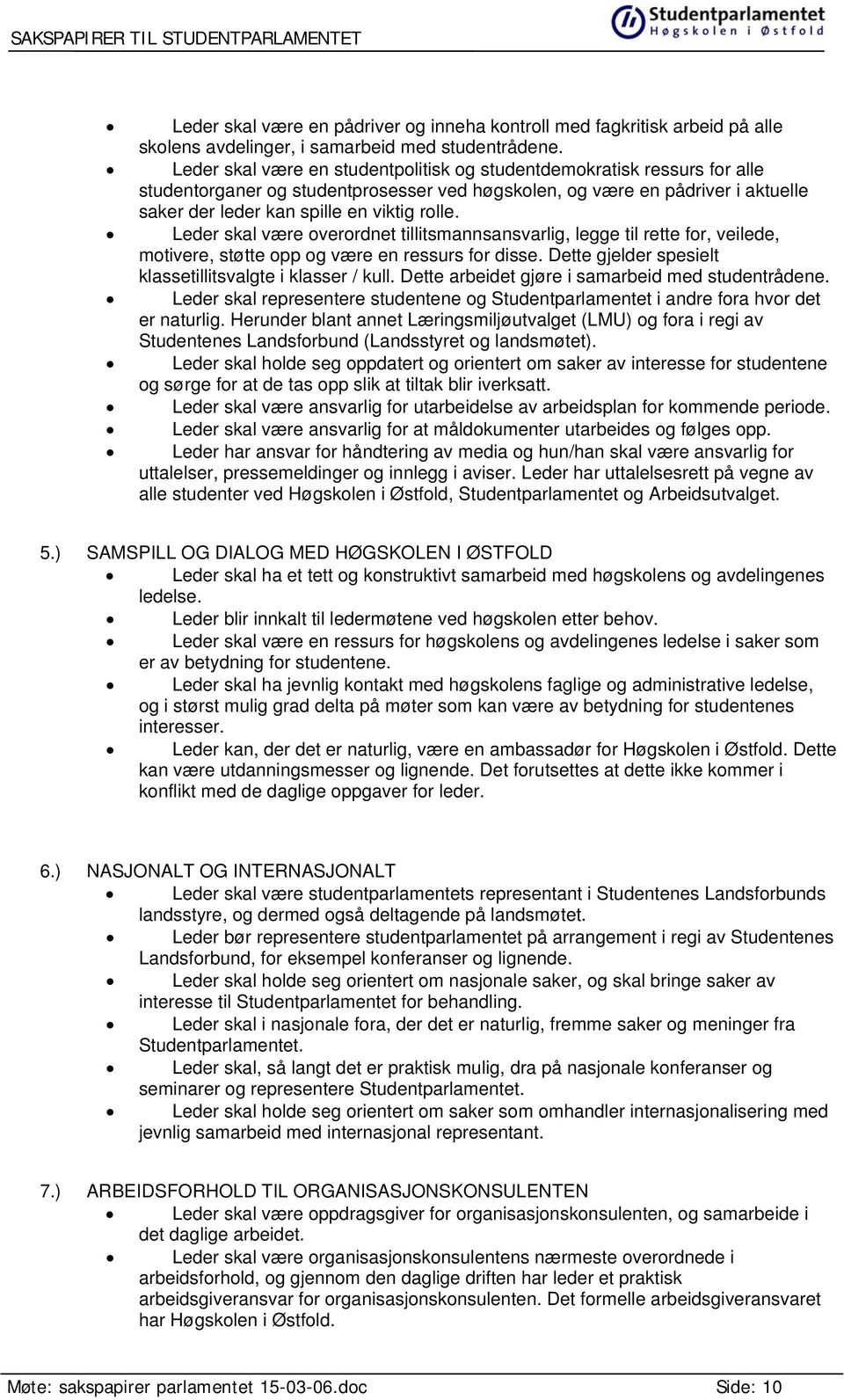 Leder skal være overordnet tillitsmannsansvarlig, legge til rette for, veilede, motivere, støtte opp og være en ressurs for disse. Dette gjelder spesielt klassetillitsvalgte i klasser / kull.