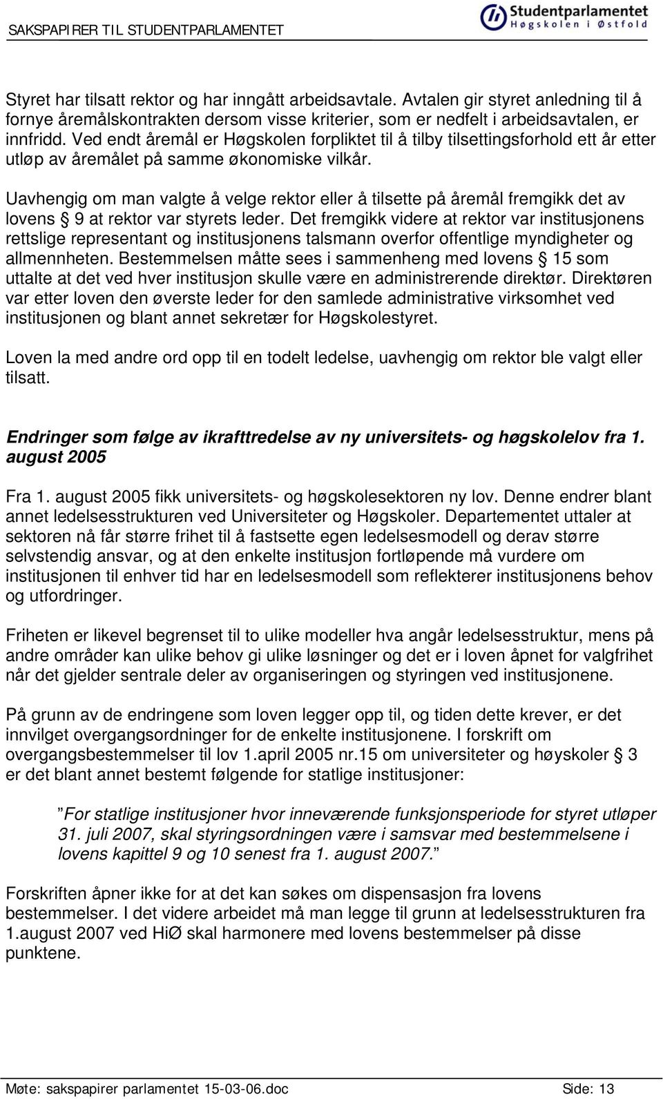 Uavhengig om man valgte å velge rektor eller å tilsette på åremål fremgikk det av lovens 9 at rektor var styrets leder.