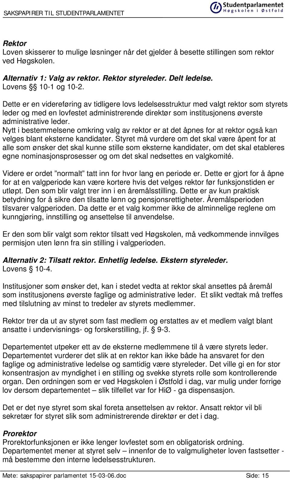 Nytt i bestemmelsene omkring valg av rektor er at det åpnes for at rektor også kan velges blant eksterne kandidater.