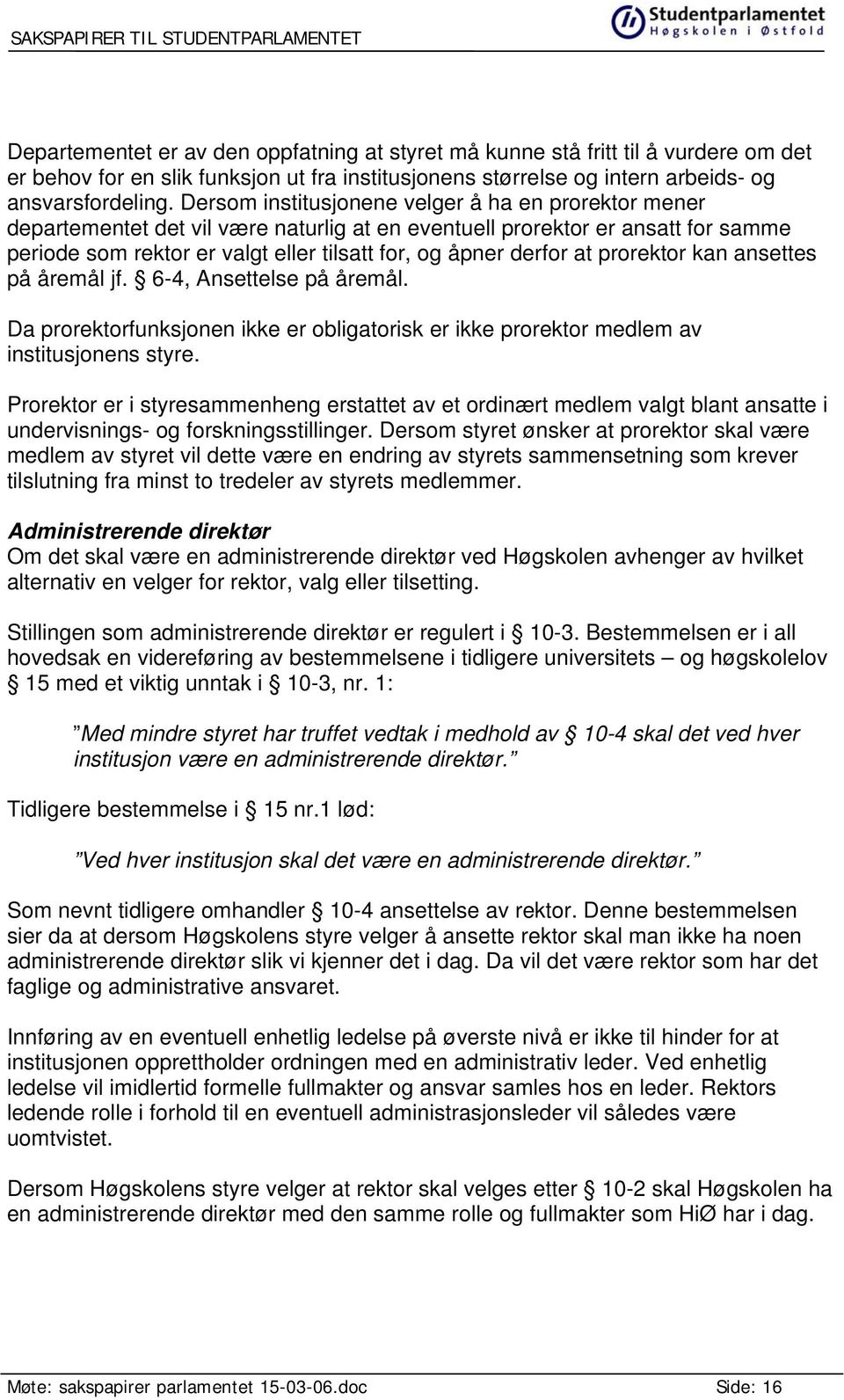 at prorektor kan ansettes på åremål jf. 6-4, Ansettelse på åremål. Da prorektorfunksjonen ikke er obligatorisk er ikke prorektor medlem av institusjonens styre.