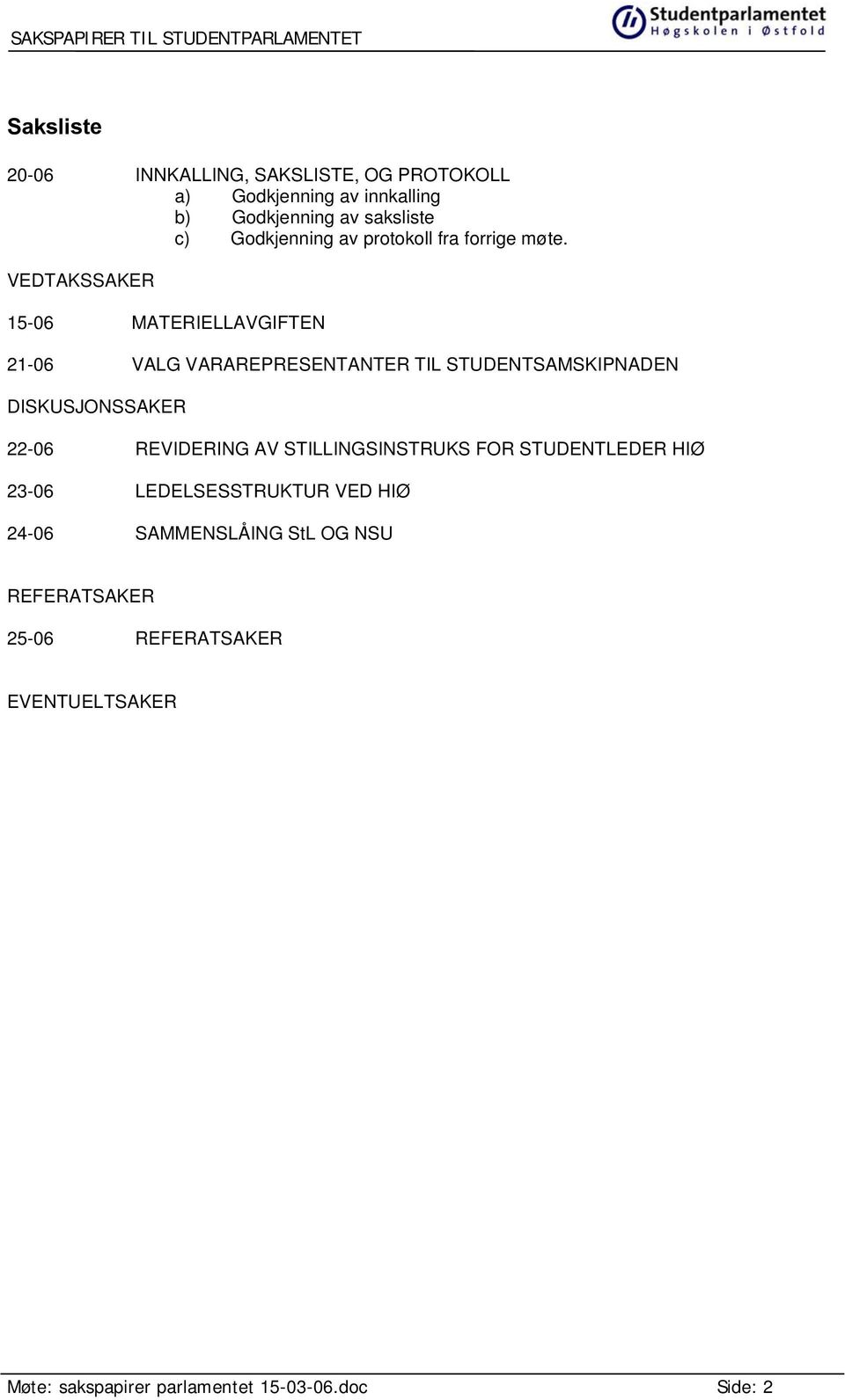 VEDTAKSSAKER 15-06 MATERIELLAVGIFTEN 21-06 VALG VARAREPRESENTANTER TIL STUDENTSAMSKIPNADEN DISKUSJONSSAKER 22-06