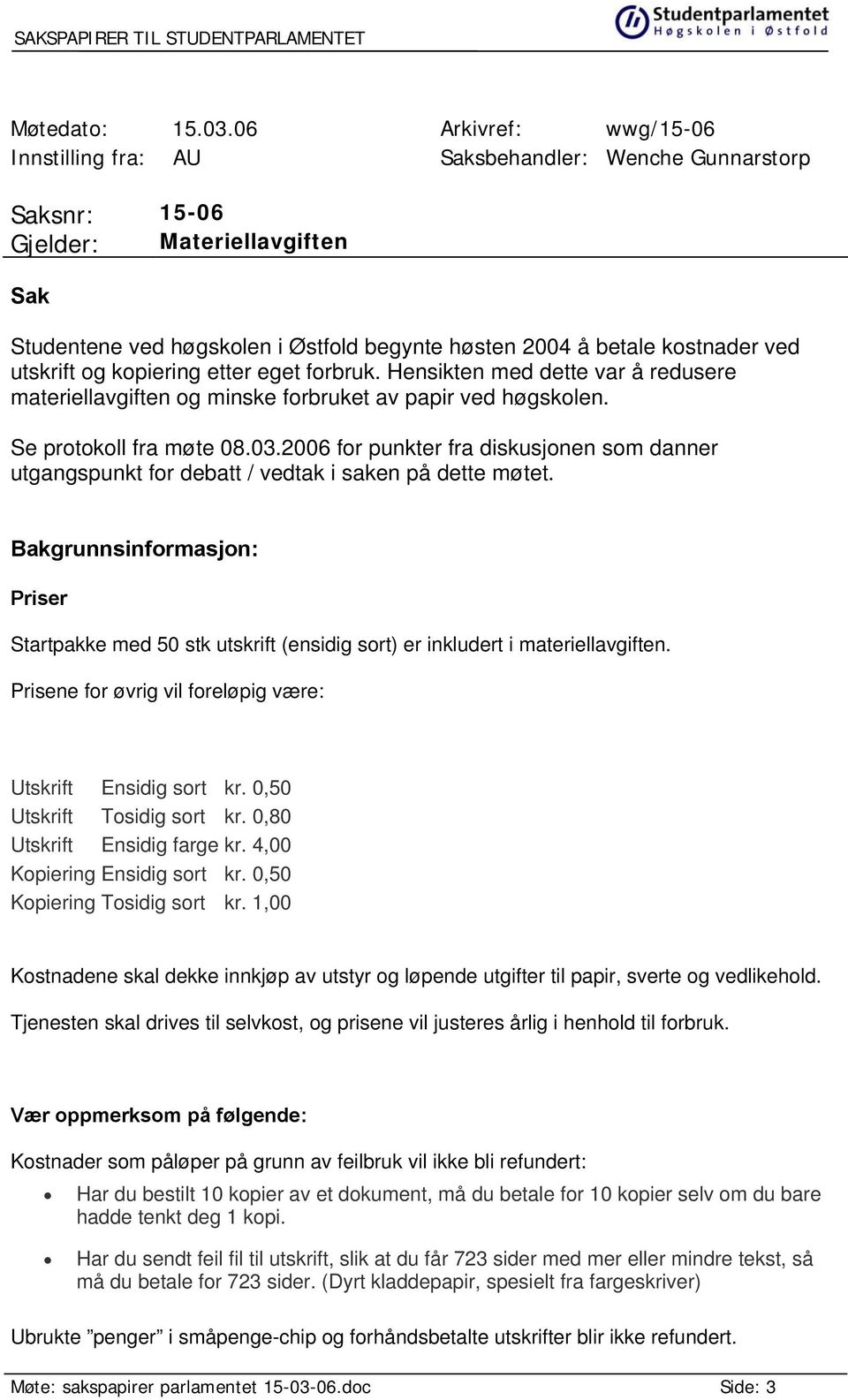 utskrift og kopiering etter eget forbruk. Hensikten med dette var å redusere materiellavgiften og minske forbruket av papir ved høgskolen. Se protokoll fra møte 08.03.