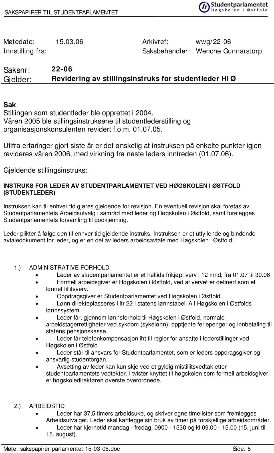 2004. Våren 2005 ble stillingsinstruksene til studentlederstilling og organisasjonskonsulenten revidert f.o.m. 01.07.05. Utifra erfaringer gjort siste år er det ønskelig at instruksen på enkelte punkter igjen revideres våren 2006, med virkning fra neste leders inntreden (01.