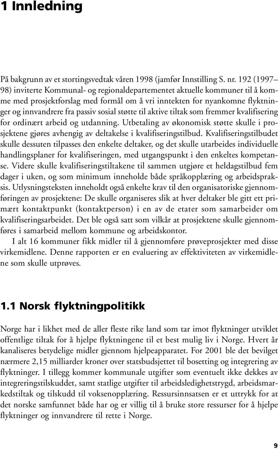 støtte til aktive tiltak som fremmer kvalifisering for ordinært arbeid og utdanning. Utbetaling av økonomisk støtte skulle i prosjektene gjøres avhengig av deltakelse i kvalifiseringstilbud.