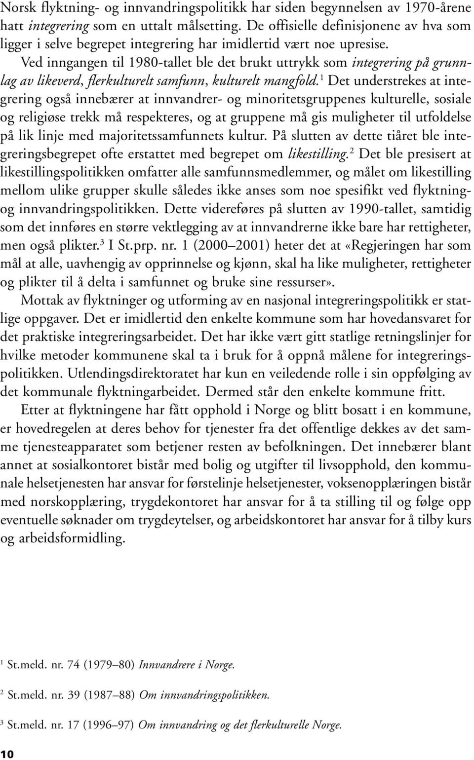 Ved inngangen til 1980-tallet ble det brukt uttrykk som integrering på grunnlag av likeverd, flerkulturelt samfunn, kulturelt mangfold.