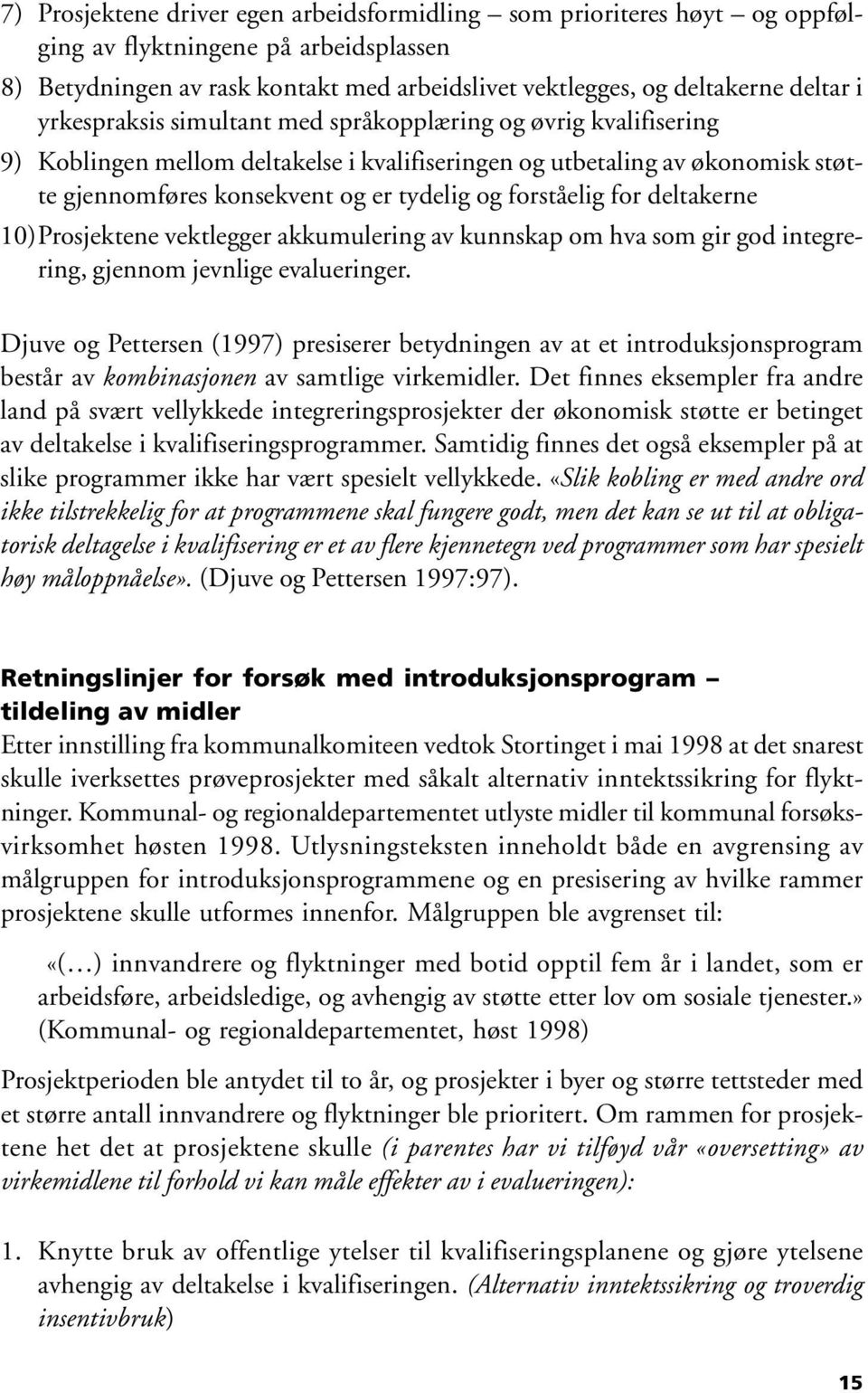 for deltakerne 10)Prosjektene vektlegger akkumulering av kunnskap om hva som gir god integrering, gjennom jevnlige evalueringer.