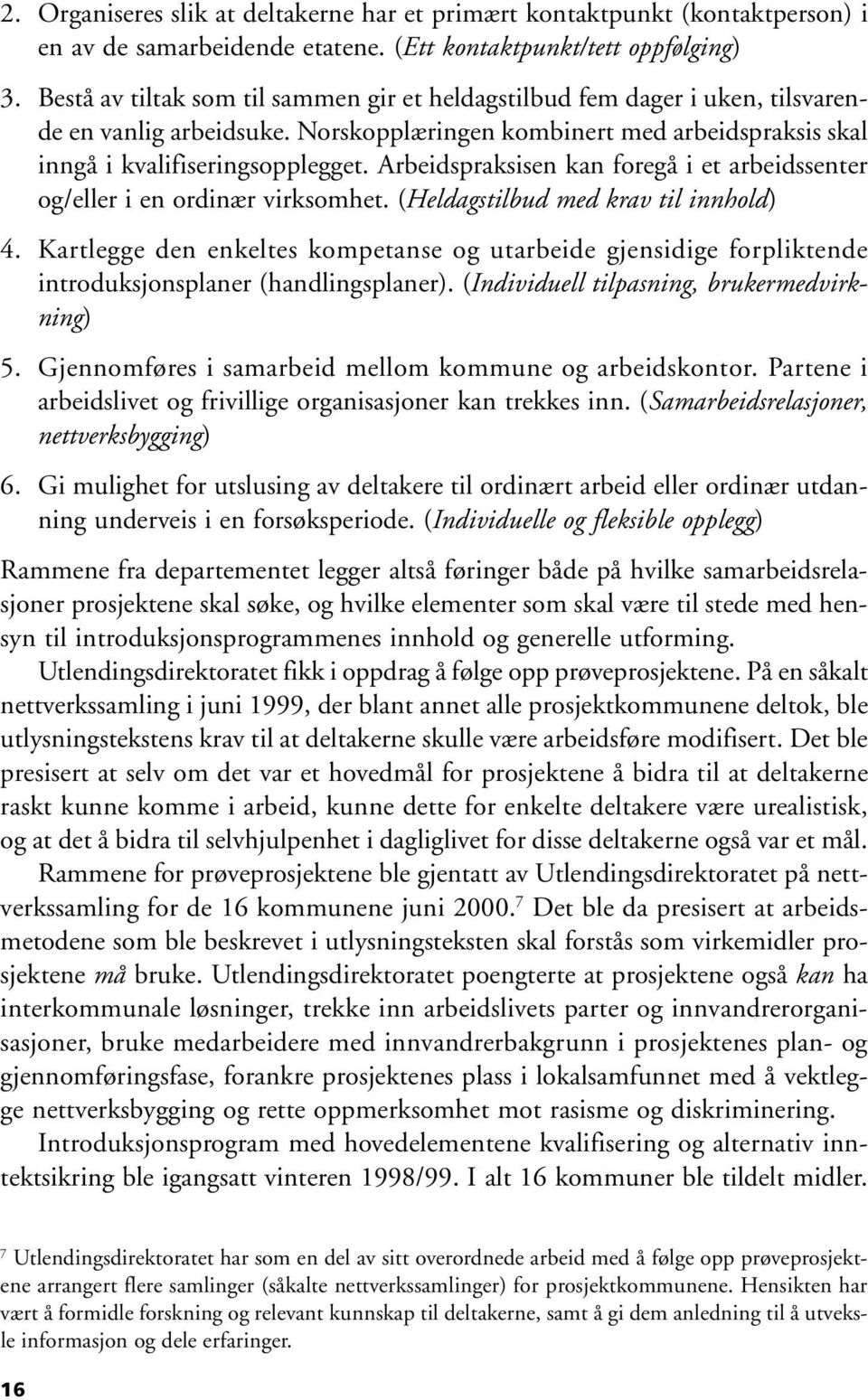 Arbeidspraksisen kan foregå i et arbeidssenter og/eller i en ordinær virksomhet. (Heldagstilbud med krav til innhold) 4.