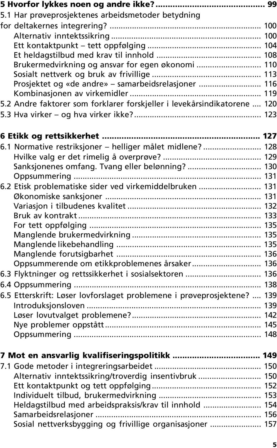 .. 116 Kombinasjonen av virkemidler... 119 5.2 Andre faktorer som forklarer forskjeller i levekårsindikatorene... 120 5.3 Hva virker og hva virker ikke?... 123 6 Etikk og rettsikkerhet... 127 6.