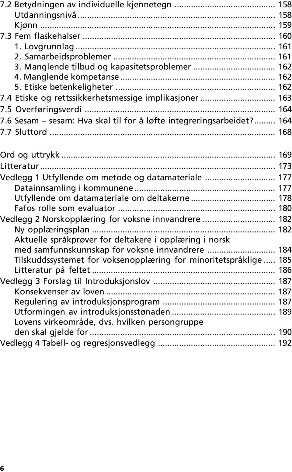 6 Sesam sesam: Hva skal til for å løfte integreringsarbeidet?... 164 7.7 Sluttord... 168 Ord og uttrykk... 169 Litteratur... 173 Vedlegg 1 Utfyllende om metode og datamateriale.