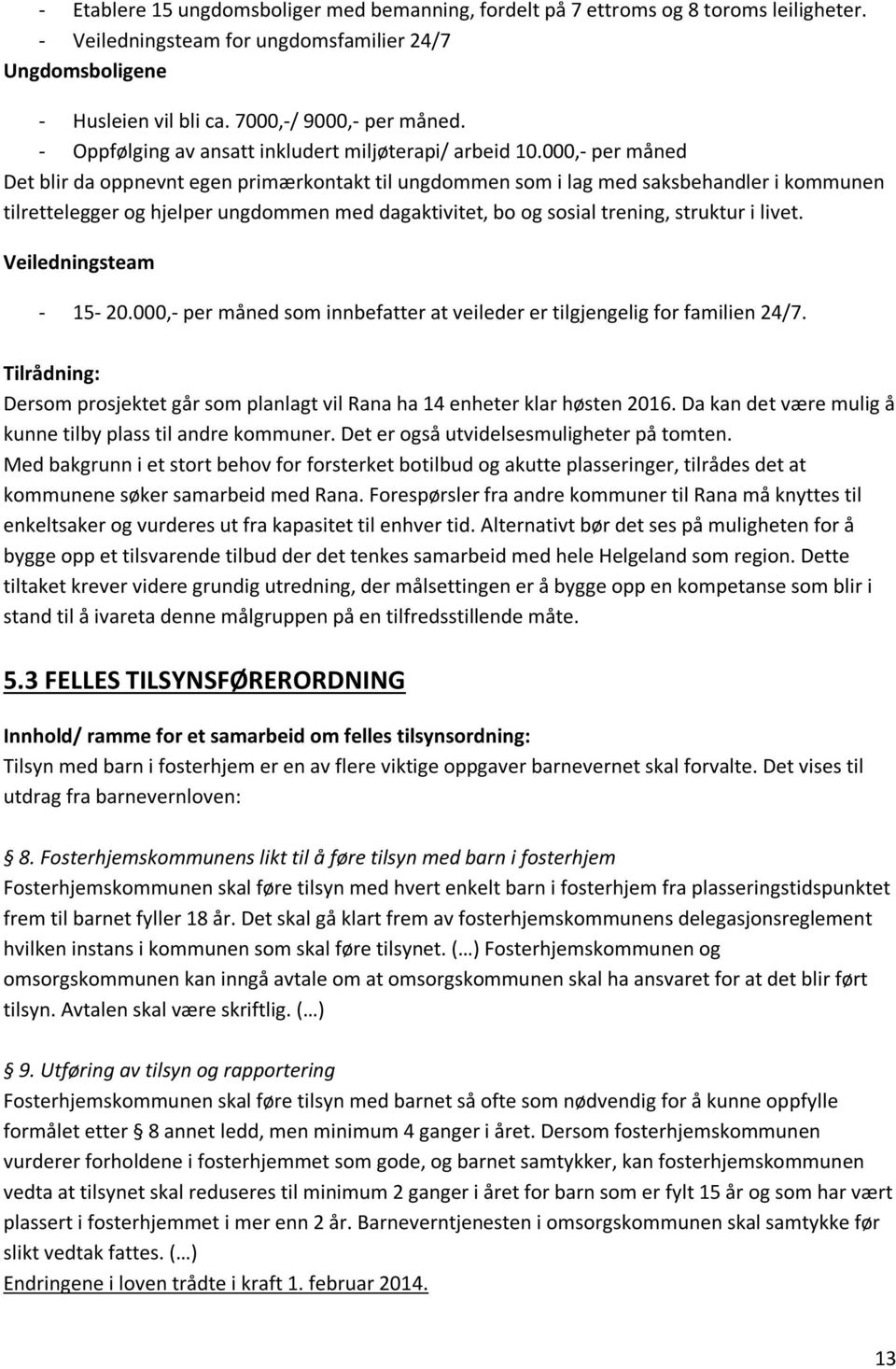 000,- per måned Det blir da oppnevnt egen primærkontakt til ungdommen som i lag med saksbehandler i kommunen tilrettelegger og hjelper ungdommen med dagaktivitet, bo og sosial trening, struktur i