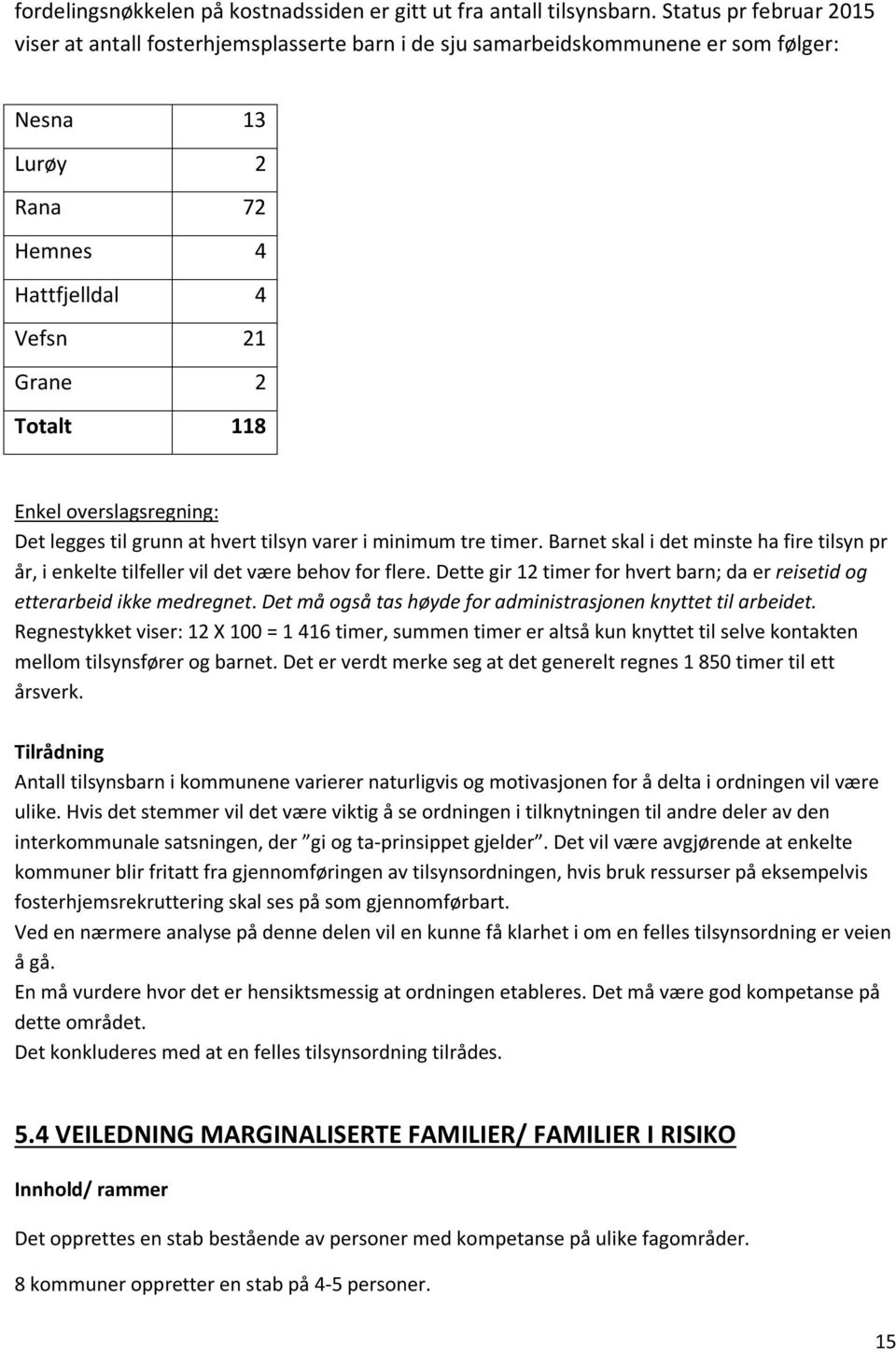 overslagsregning: Det legges til grunn at hvert tilsyn varer i minimum tre timer. Barnet skal i det minste ha fire tilsyn pr år, i enkelte tilfeller vil det være behov for flere.