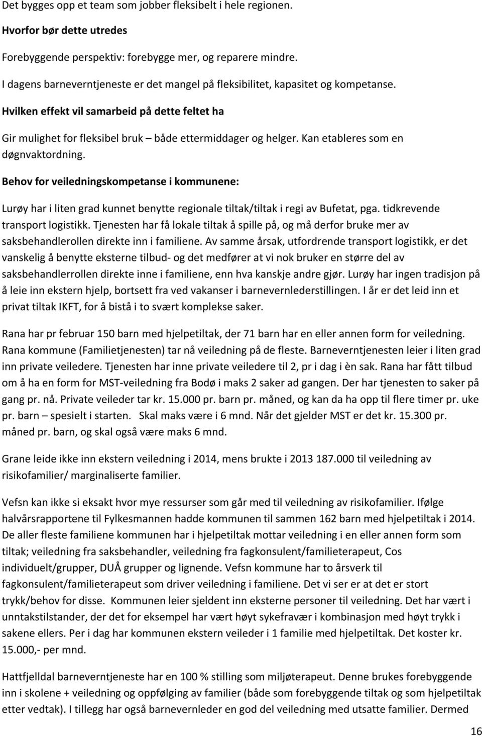 Kan etableres som en døgnvaktordning. Behov for veiledningskompetanse i kommunene: Lurøy har i liten grad kunnet benytte regionale tiltak/tiltak i regi av Bufetat, pga.